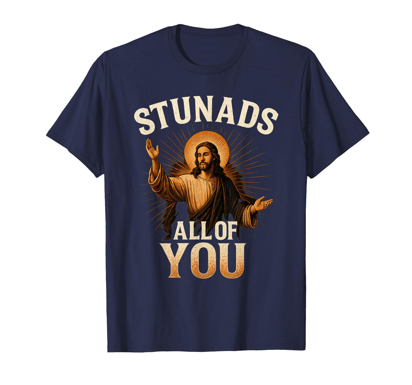 Stunads All of You Funny Jesus Silhouette Sarcastic Meme T-Shirt