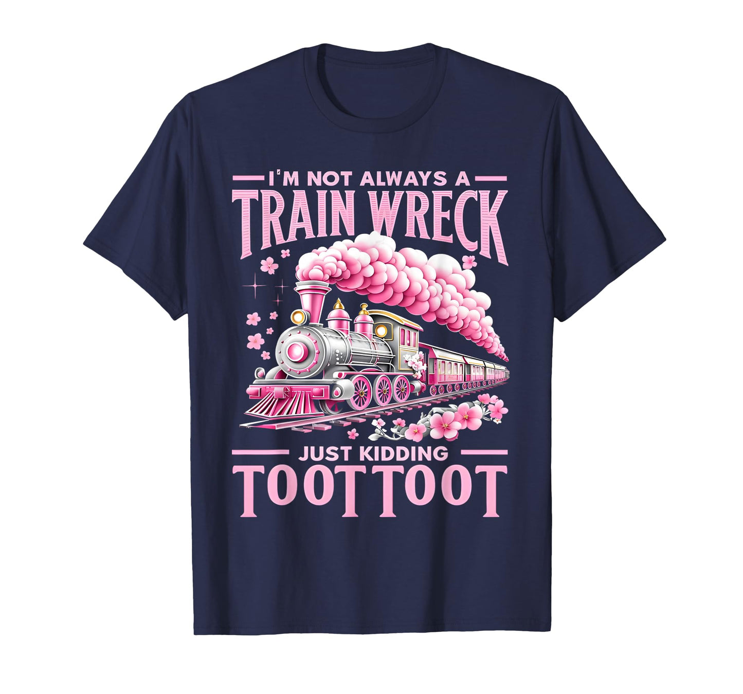 I'm Not Always A Train Wreck Just Kidding Toot Toot Funny T-Shirt