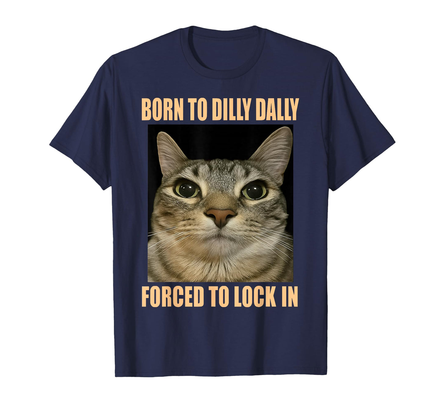 HUGvyn Funny Meme Cat: Born to Dilly Dally Forced to Lock in T-Shirt
