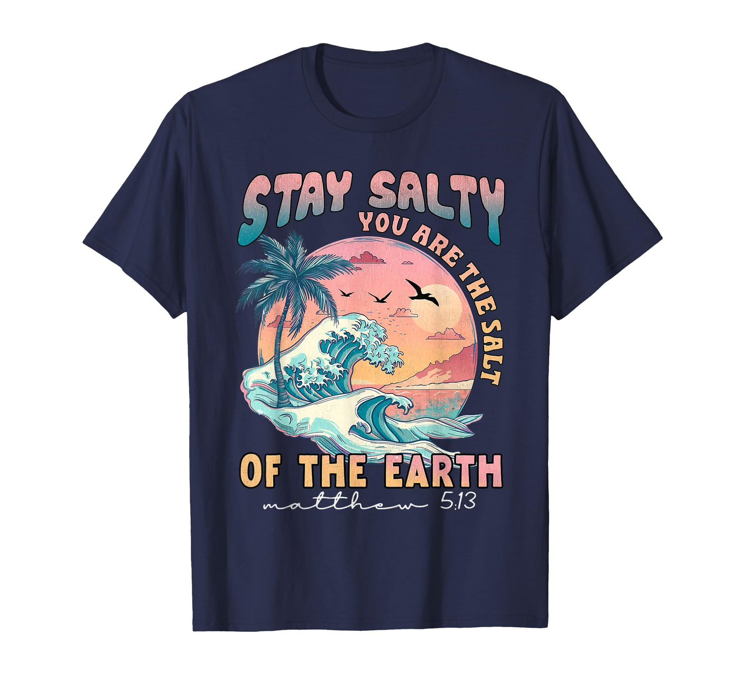 Stay Salt You Are The Salt Of The Earth God Bible Christian T-Shirt
