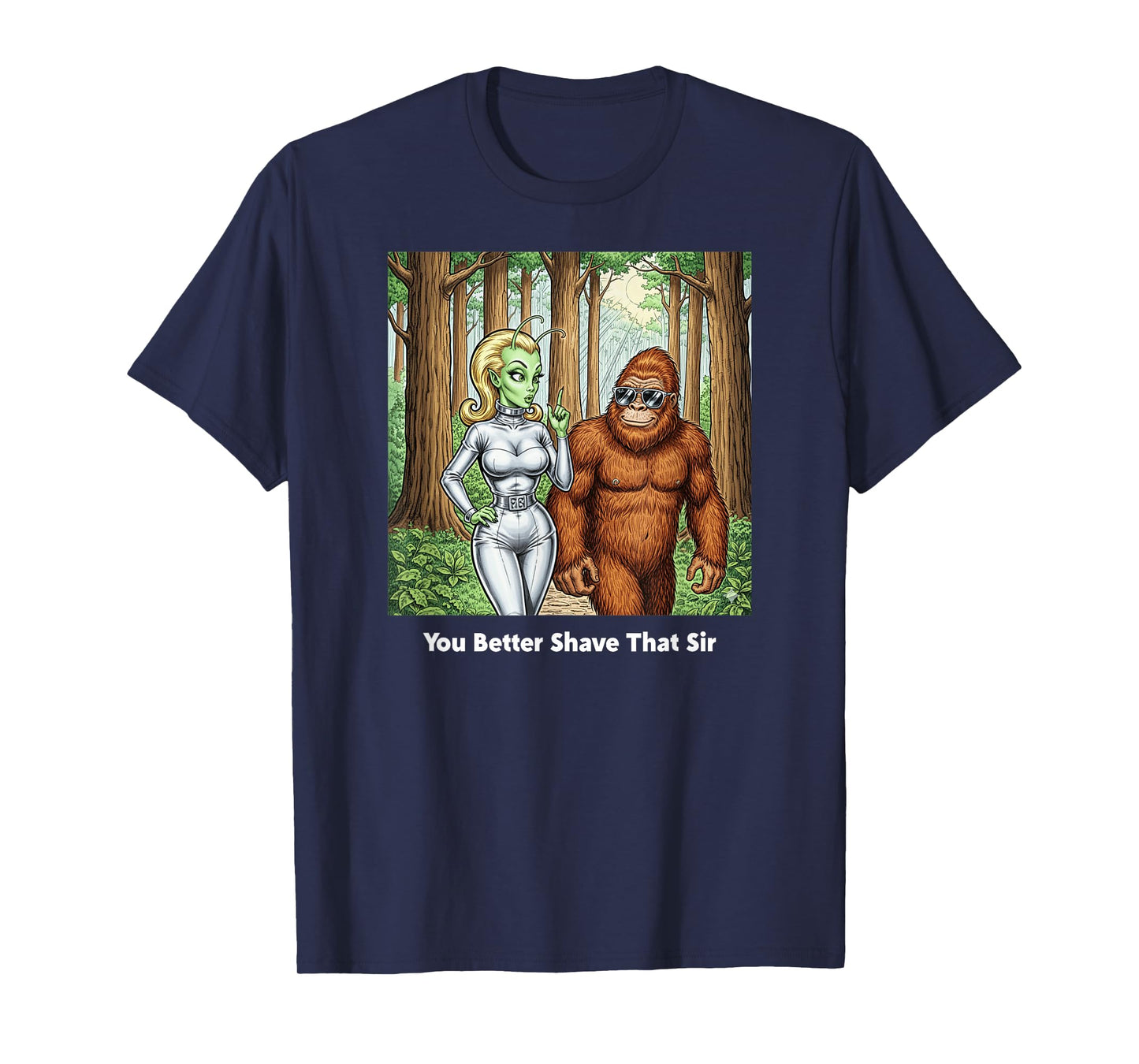 You Better Shave That Sir/Funny Bigfoot and Alien Talk T-Shirt