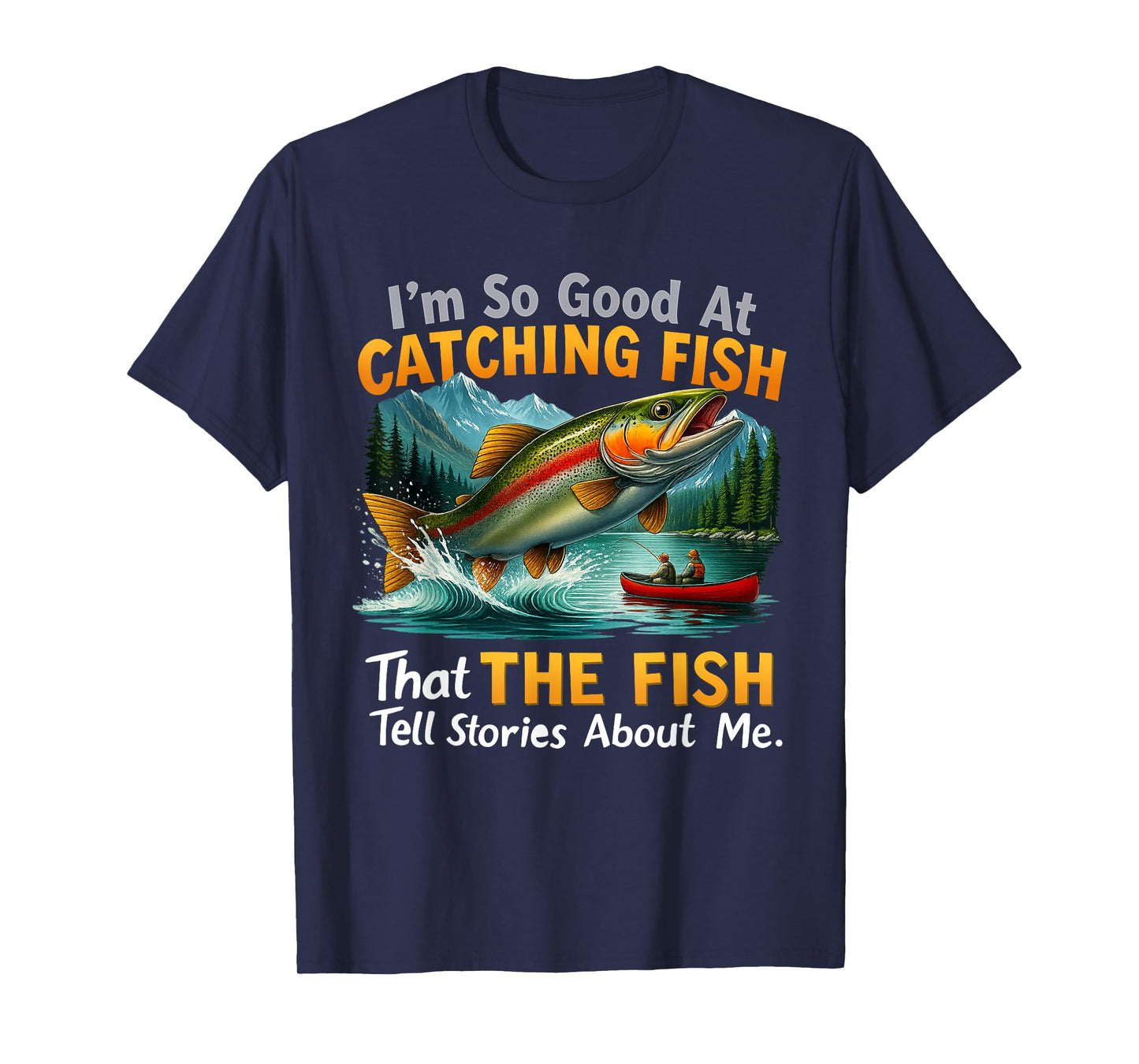 I'm So Good at Catching Fish That Fish Tell Stories About Me T-Shirt