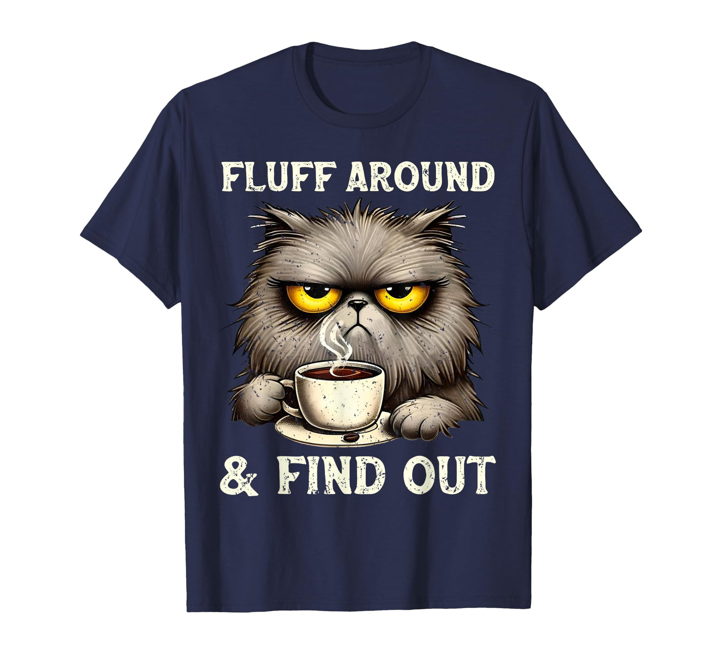 Fluff Around Funny Sarcastic Cat Quote Cats and Coffee Lover Men Women T-Shirt