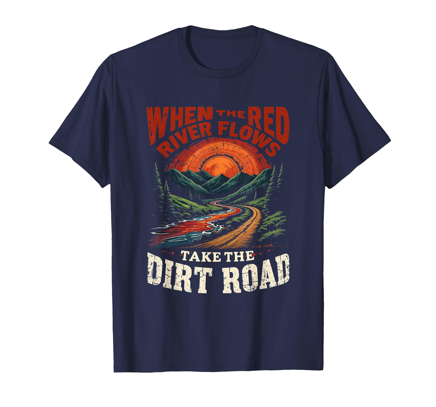 Outdoors When Red River Flows Humor Hiking Take Dirt Road T-Shirt