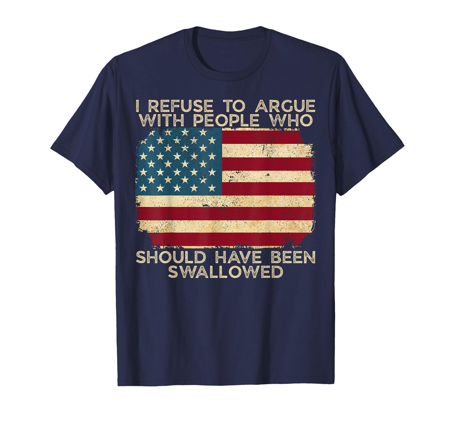 I Refuse To Argue With People Who Should Have Been Swallowed T-Shirt