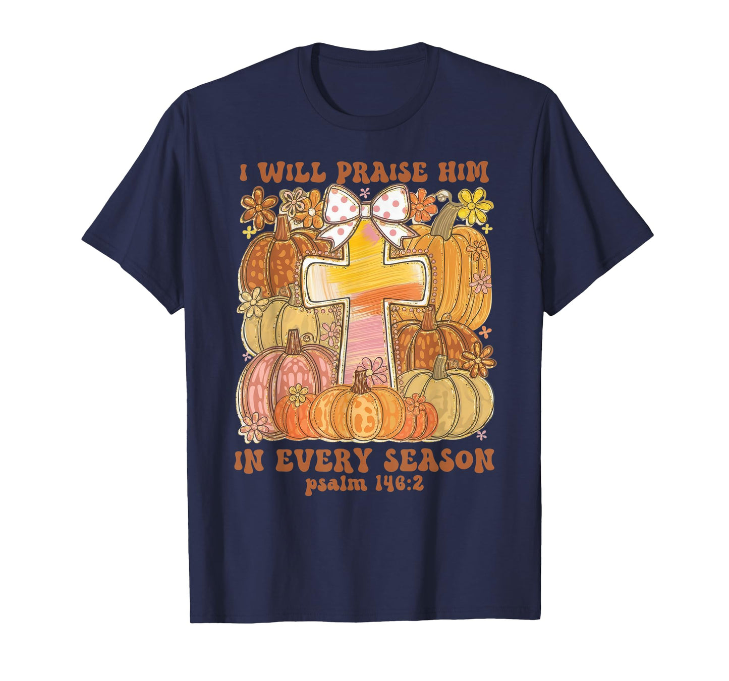 I Will Praise Him in Every Season Thanksgiving Christian T-Shirt