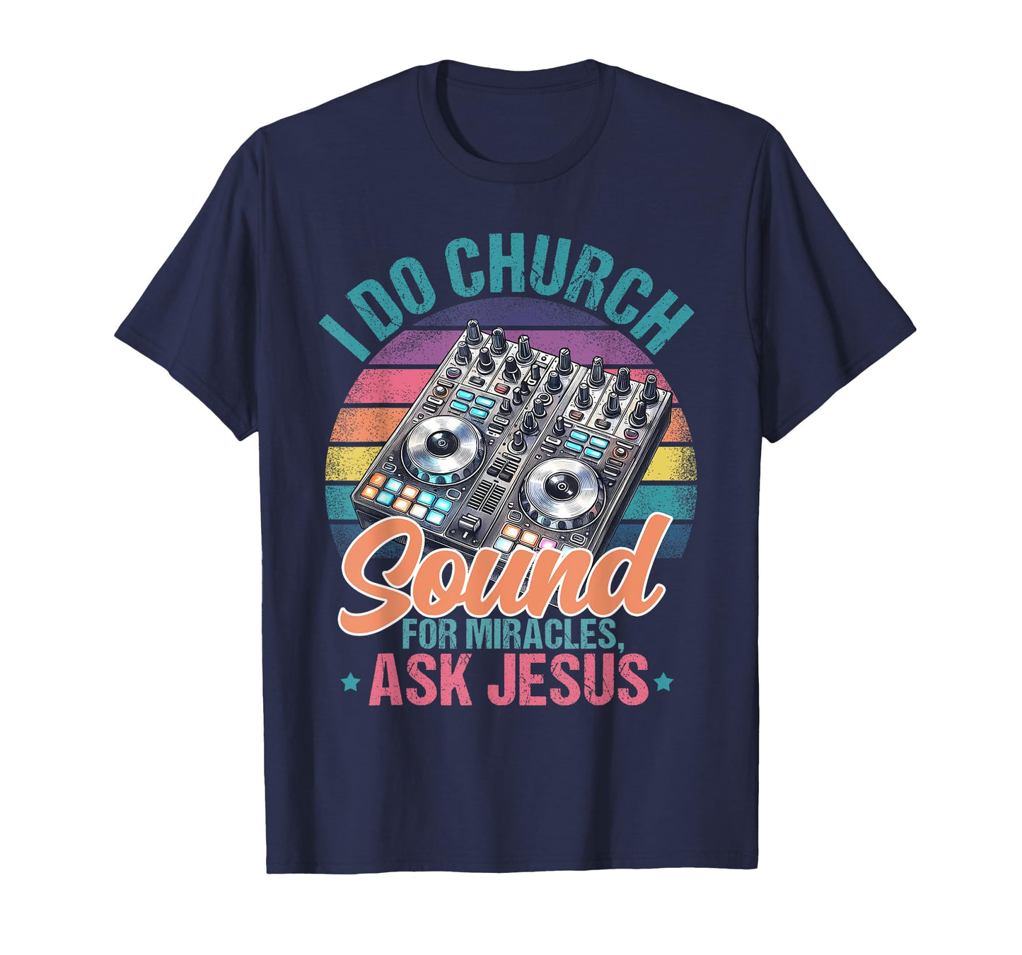 I Do Church Sound For Miracles, Ask Jesus T-Shirt