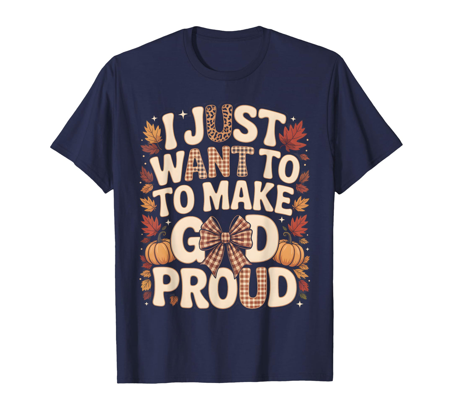 I Just Want to Make God Proud Faith Fall Christian T-Shirt