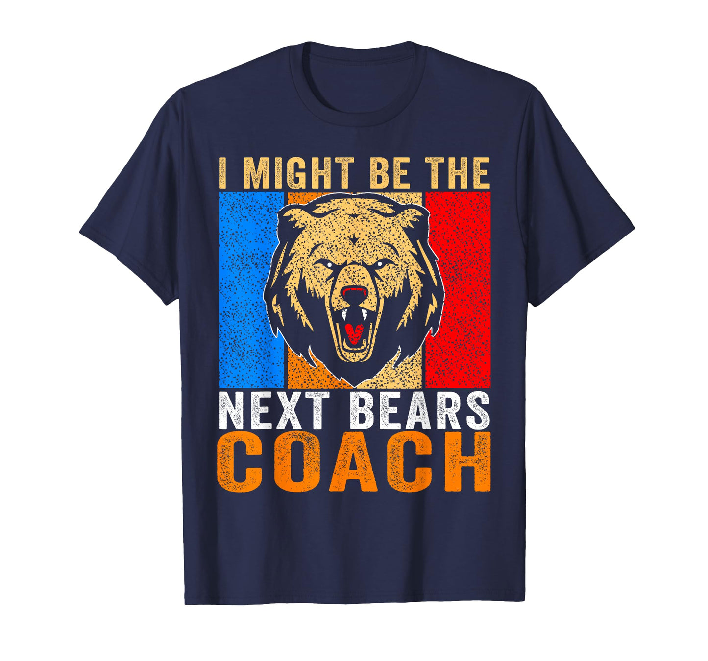I Might Be The Next Bears Coach Funny Quote for Men Women T-Shirt
