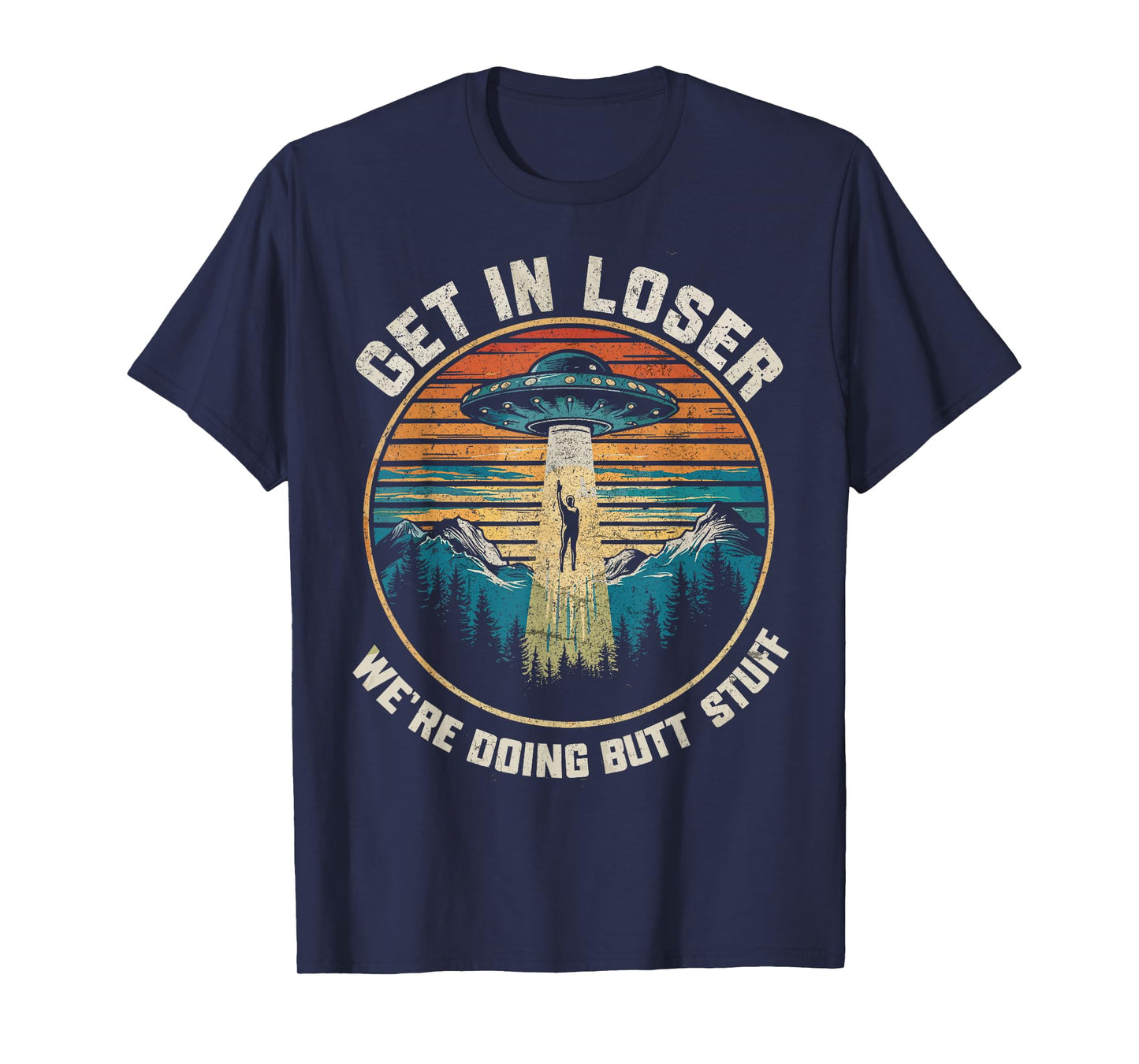 Get In Loser We're Doing Butt Stuff Funny Alien Abduction T-Shirt