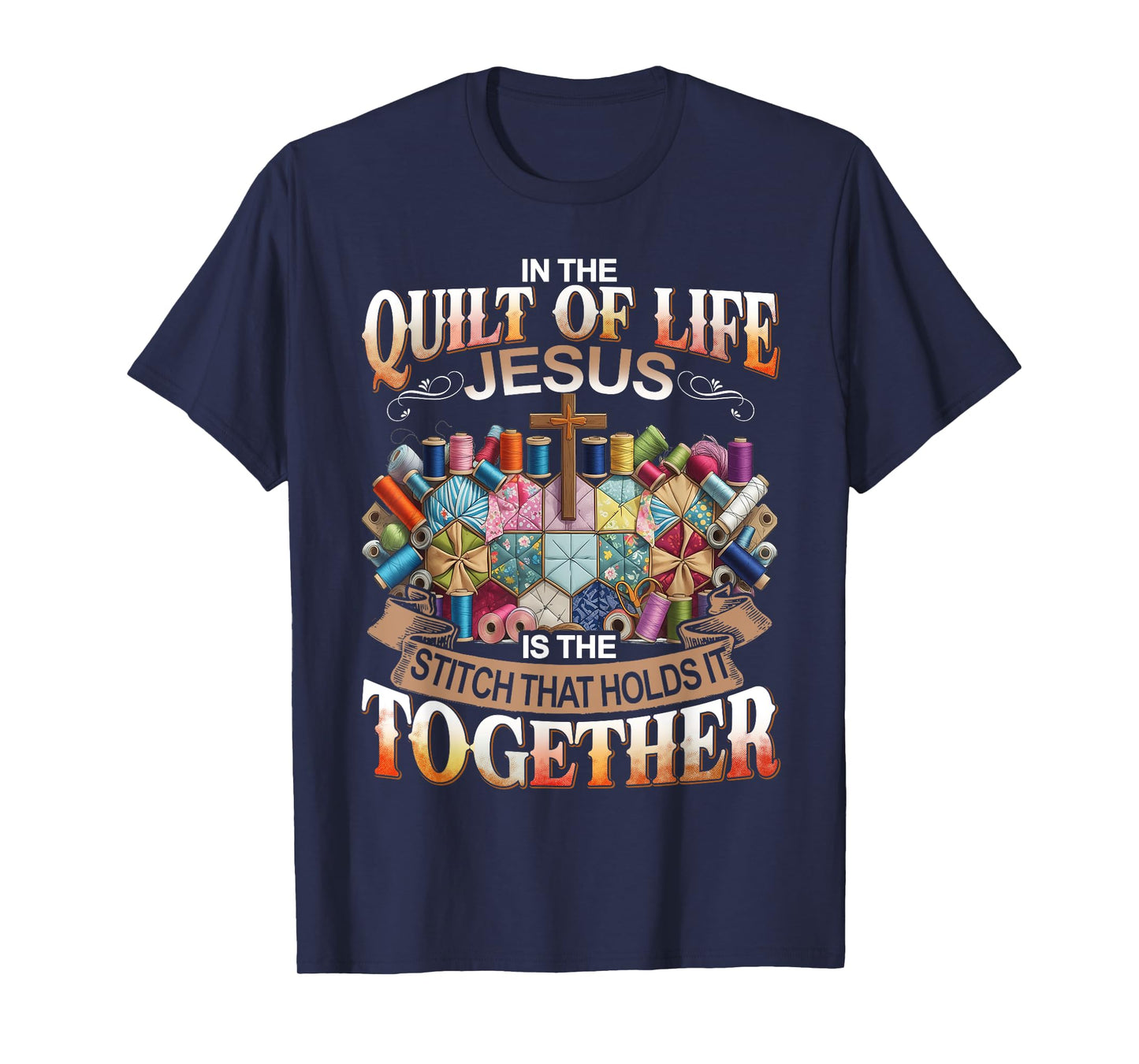 In The Quilt Of Life Jesus Is The Stitch That Holds T-Shirt