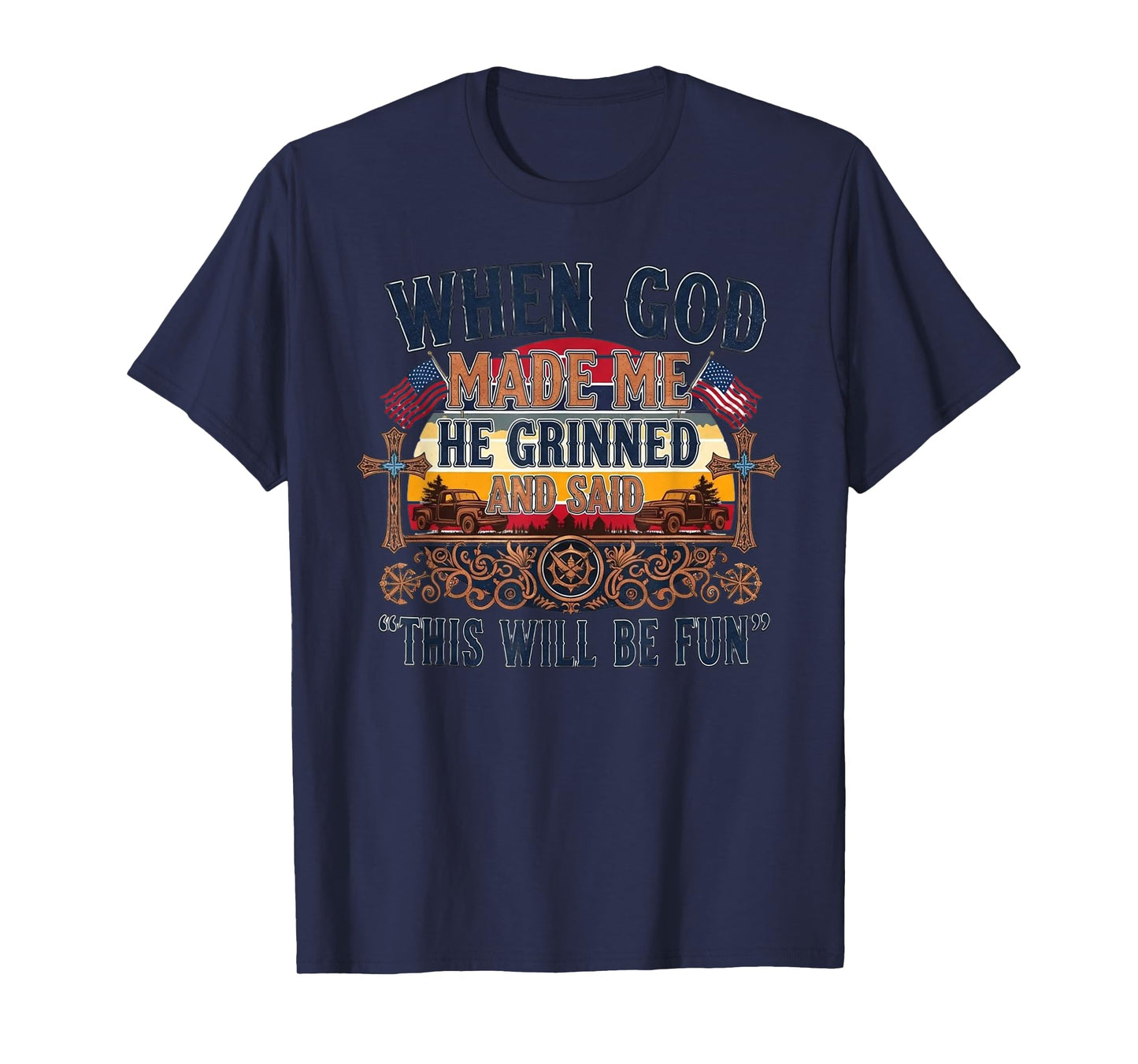 When God Made Me He Grinned and Said This Will Be Fun T-Shirt