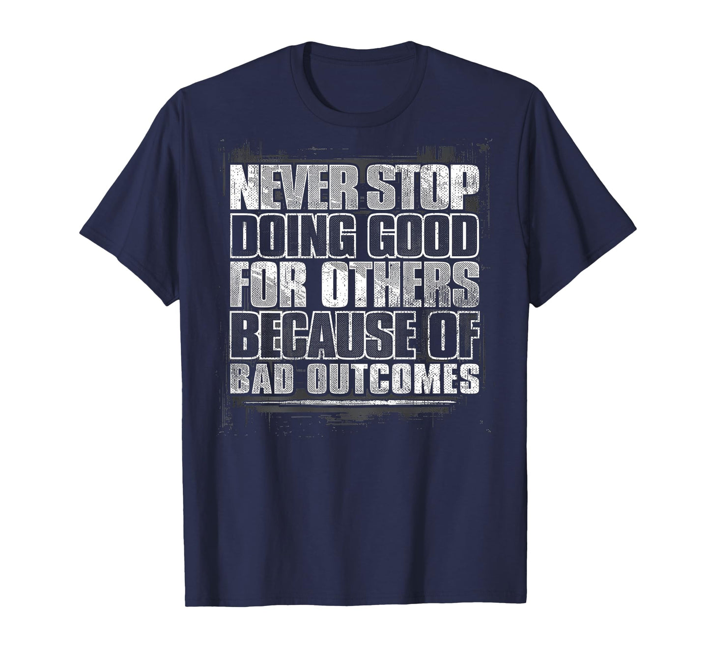 Never Stop Doing Good For Other Because Of Bad (on back) T-Shirt