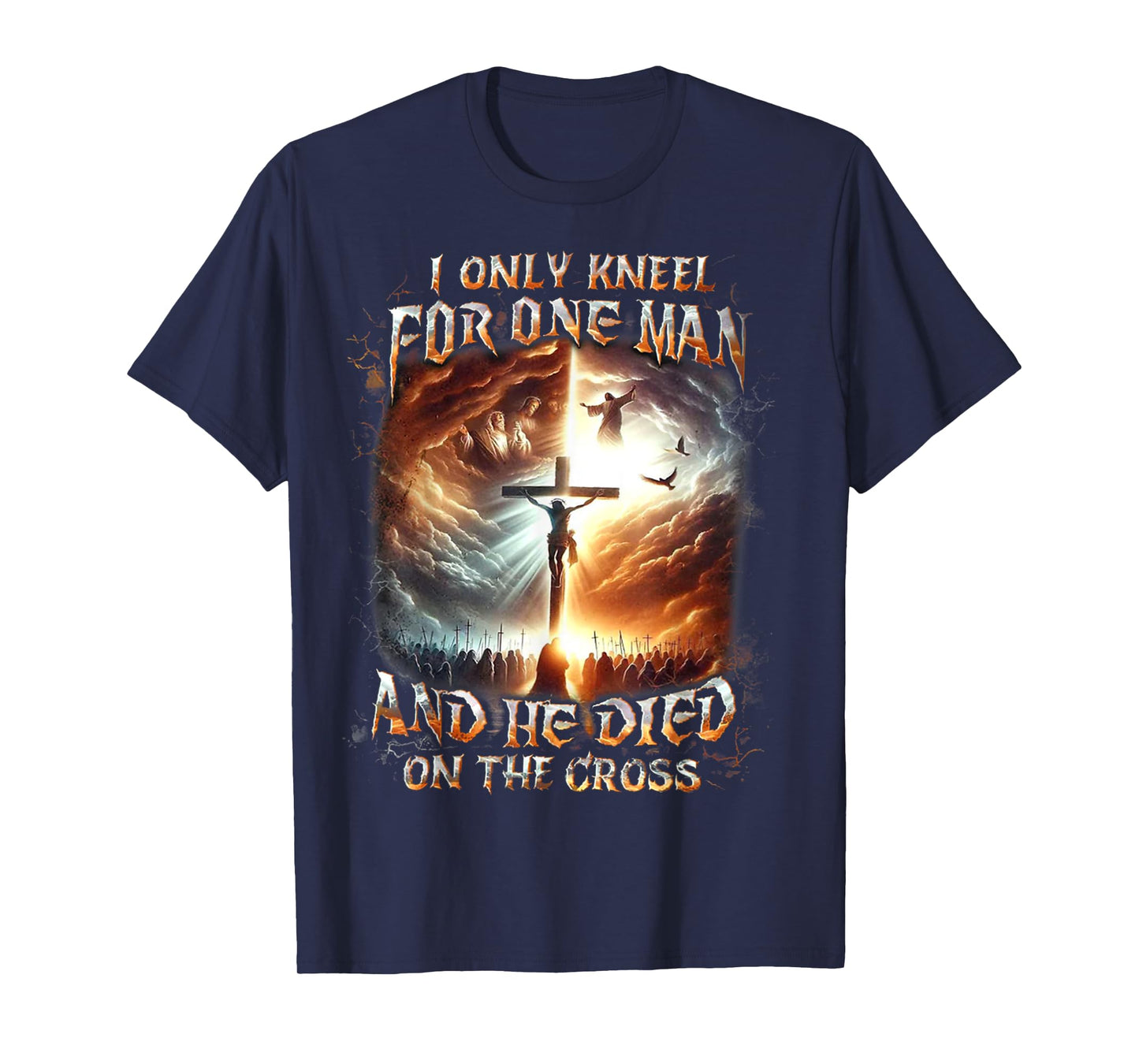 I Only Kneel For One Man And He Died On The Cross T-Shirt
