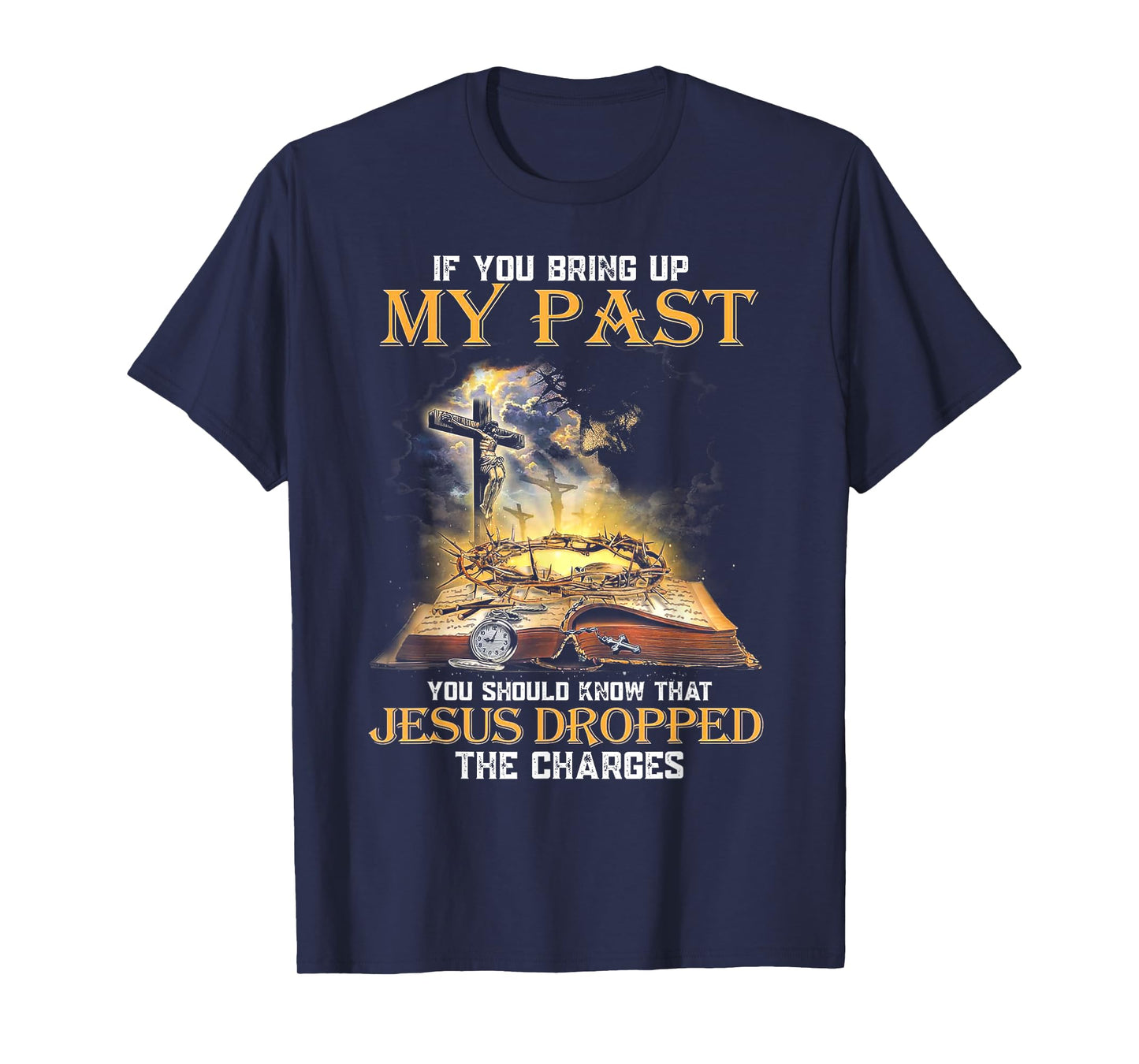 If You Bring Up My Past You Should Know That Jesus Dropped T-Shirt