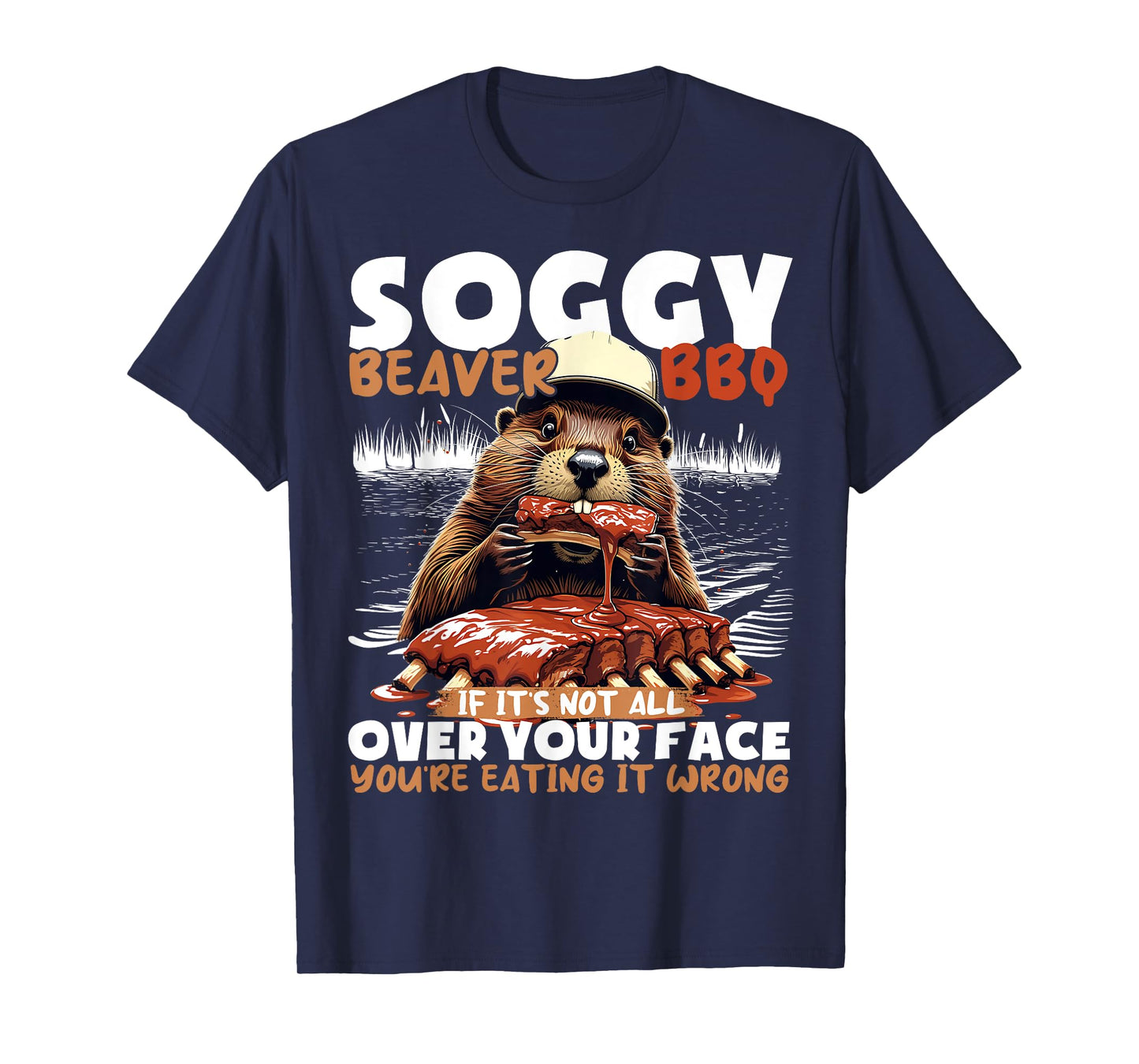 Soggy Beaver BBQ If It's Not All Over Your Face Beaver Men T-Shirt