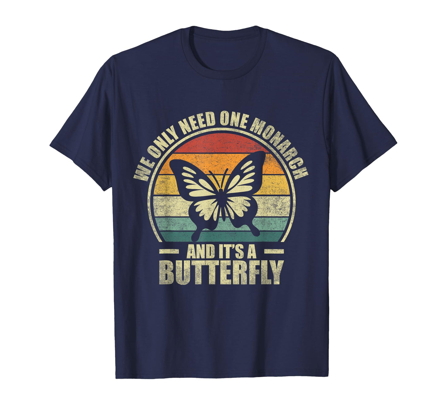 We Only Need One Monarch And It's A Butterfly. Funny Quote T-Shirt