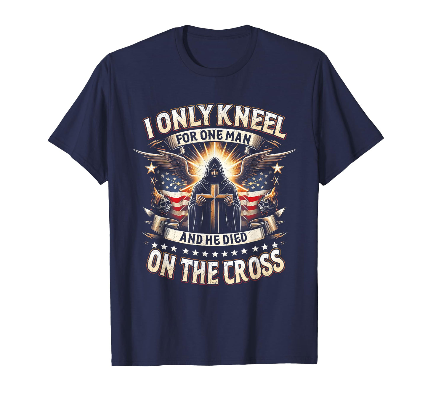I Only Kneel For One Man An He Died On The Cross Jesus USA T-Shirt