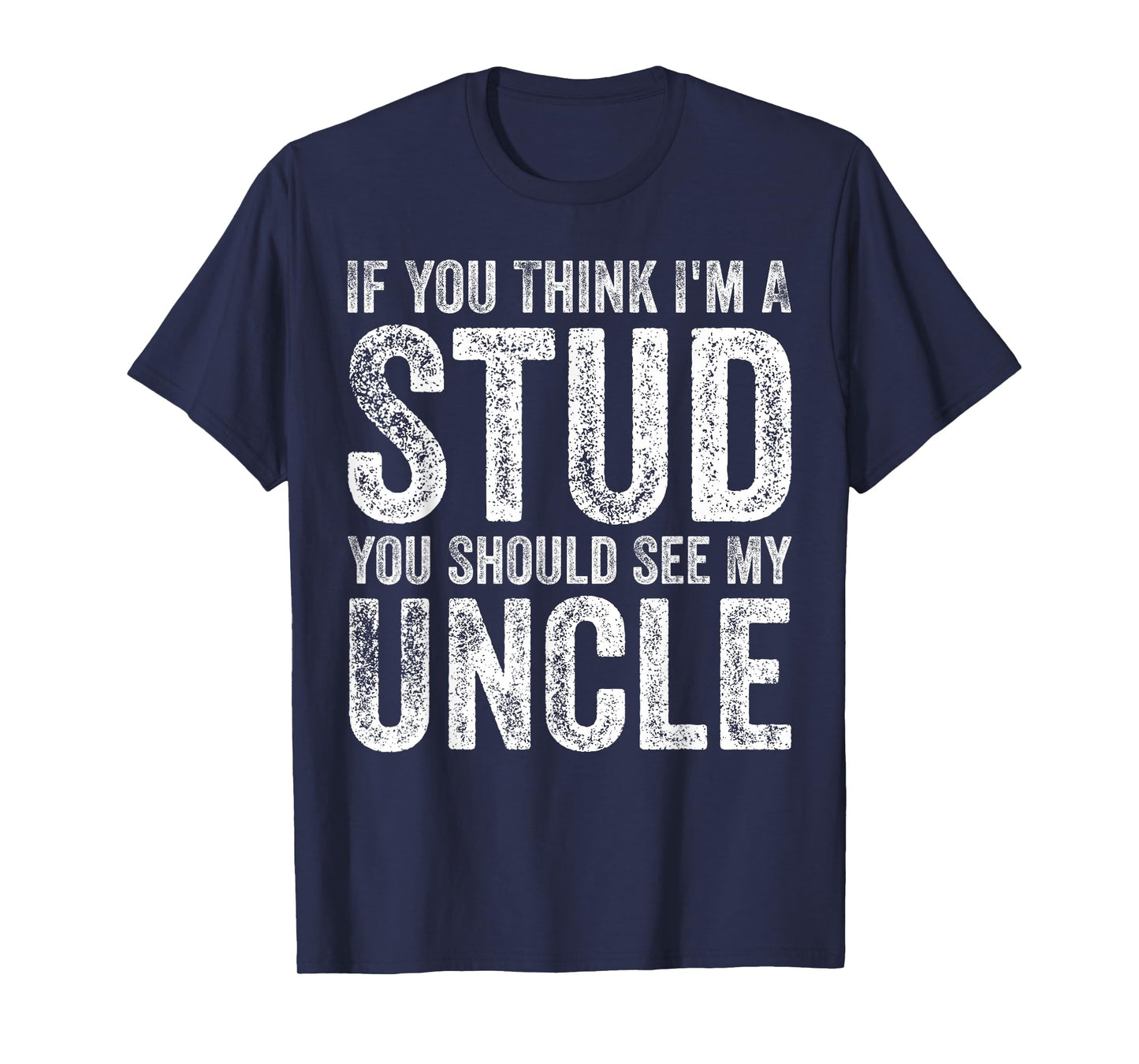 If You Think I'm A Stud You Should See My Uncle Funny Quote T-Shirt