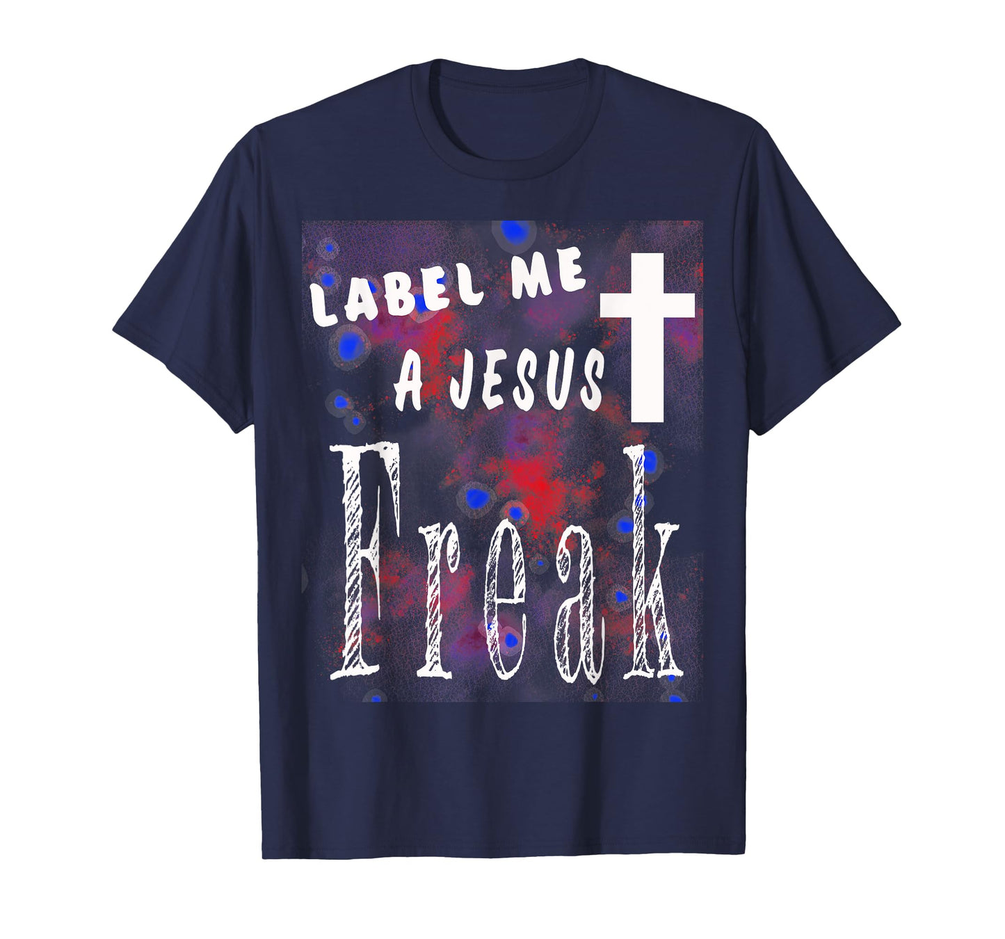 Label Me A Jesus Freak Christian-God-Faith Gift T-Shirt