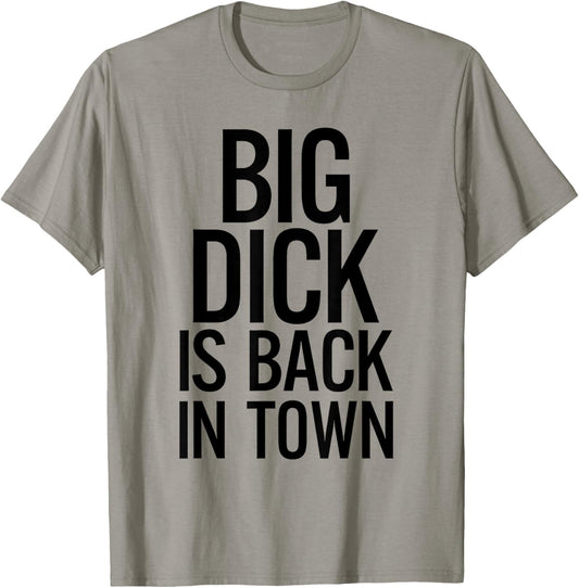Big Dick Is Back In Town Funny Humor Sarcasm T-Shirt - T-Shirt | Sand