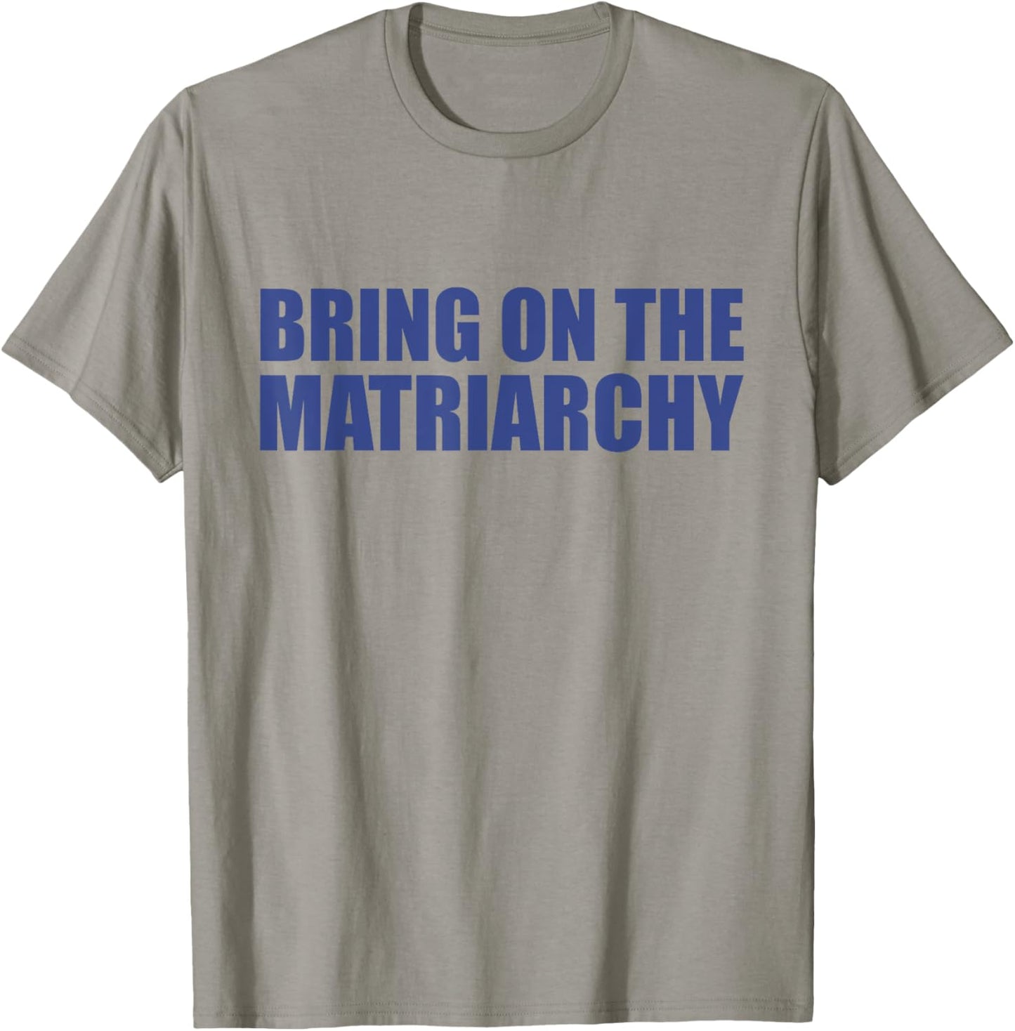 Bring On The Matriarchy Funny T-Shirt - T-Shirt | Sand