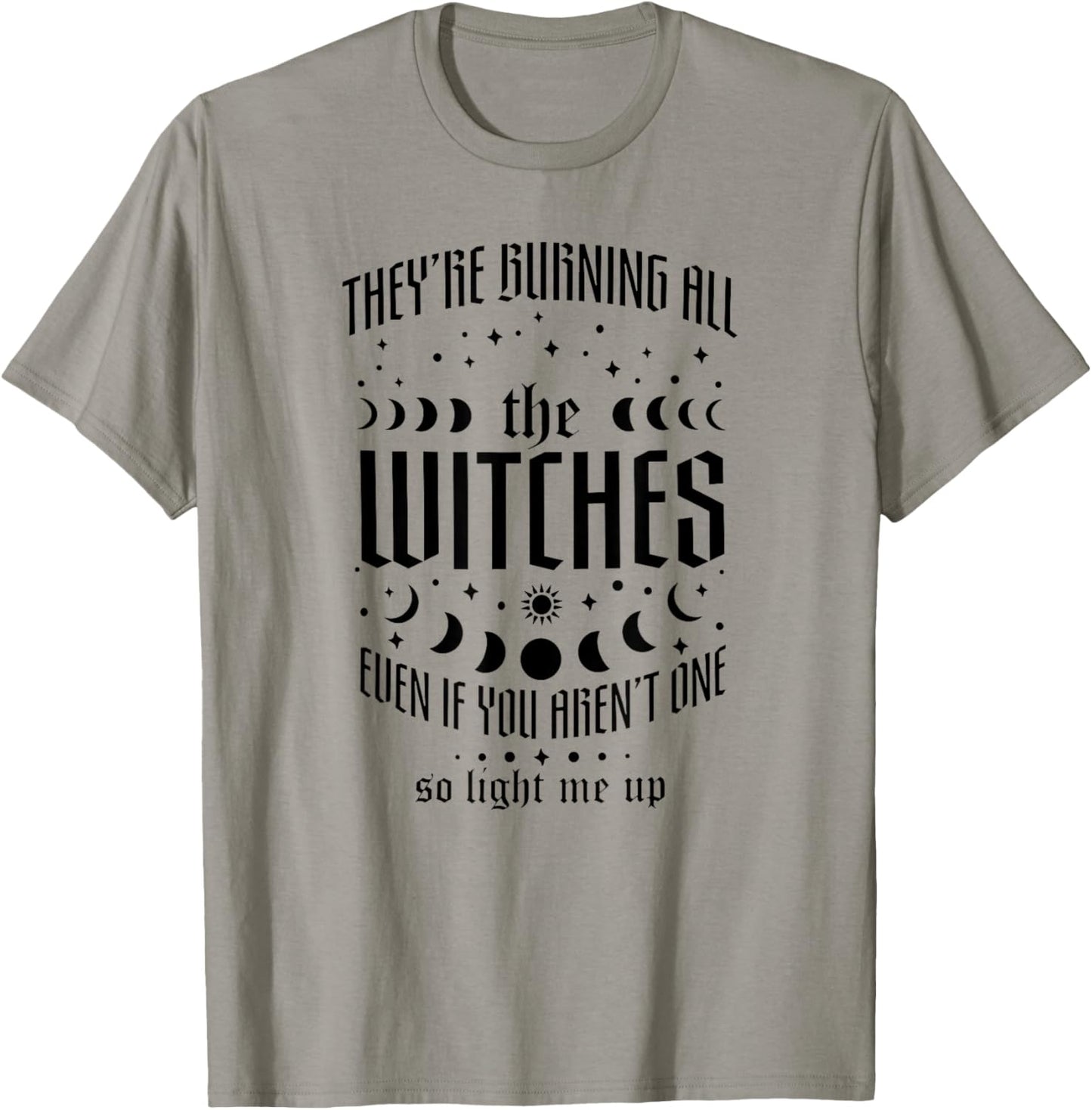 They're Burning All The Witches Even If You Aren't One T-Shirt - T-Shirt | Sand