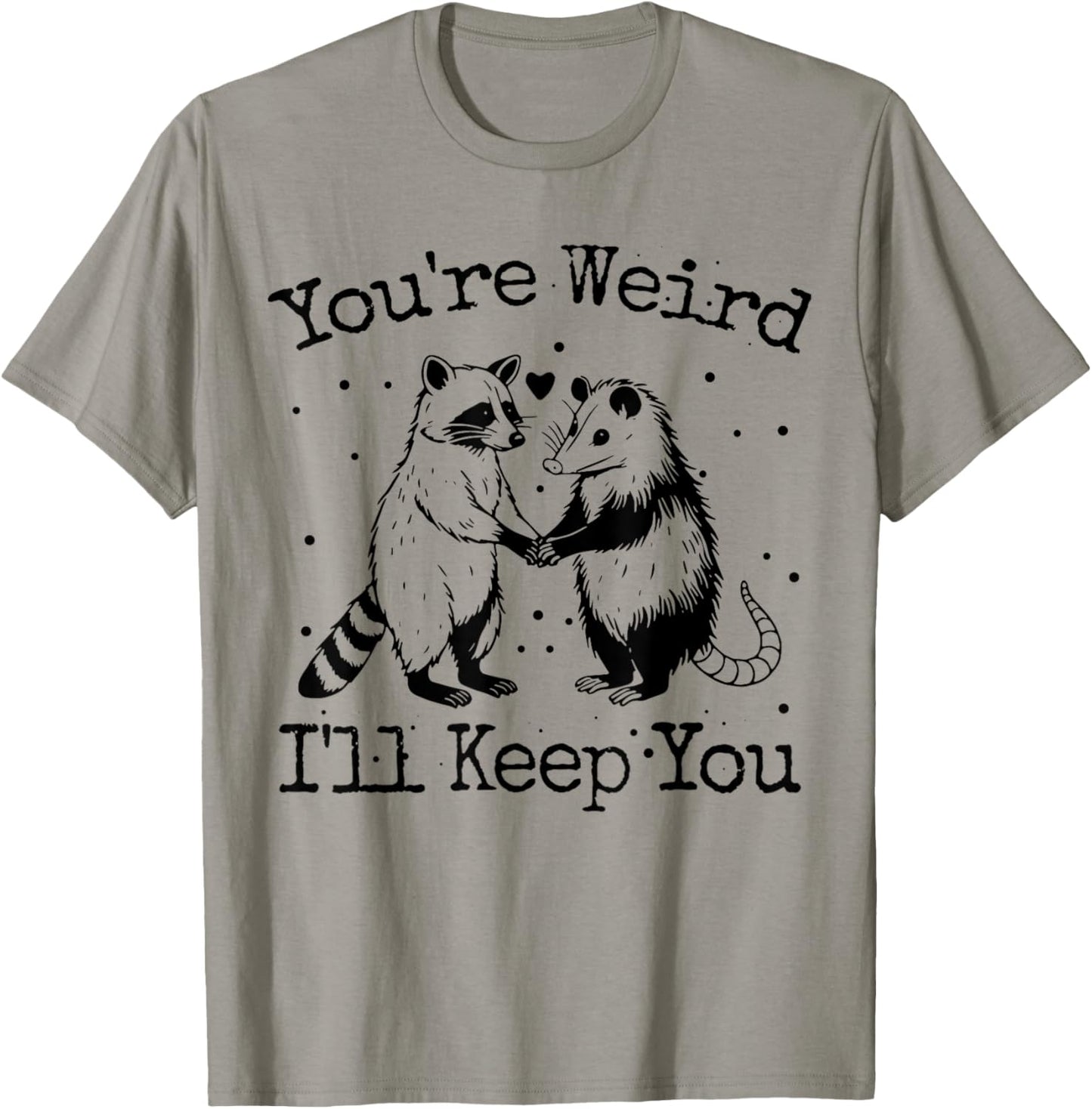 You're Weird I'll Keep You Raccoon Opossum Team Trash Funny T-Shirt - T-Shirt | Sand