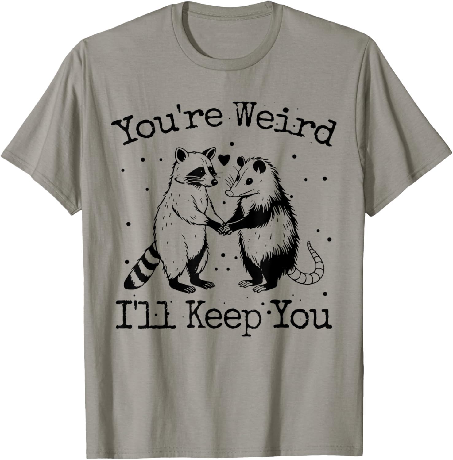 You're Weird I'll Keep You Raccoon Opossum Team Trash Funny T-Shirt - T-Shirt | Sand