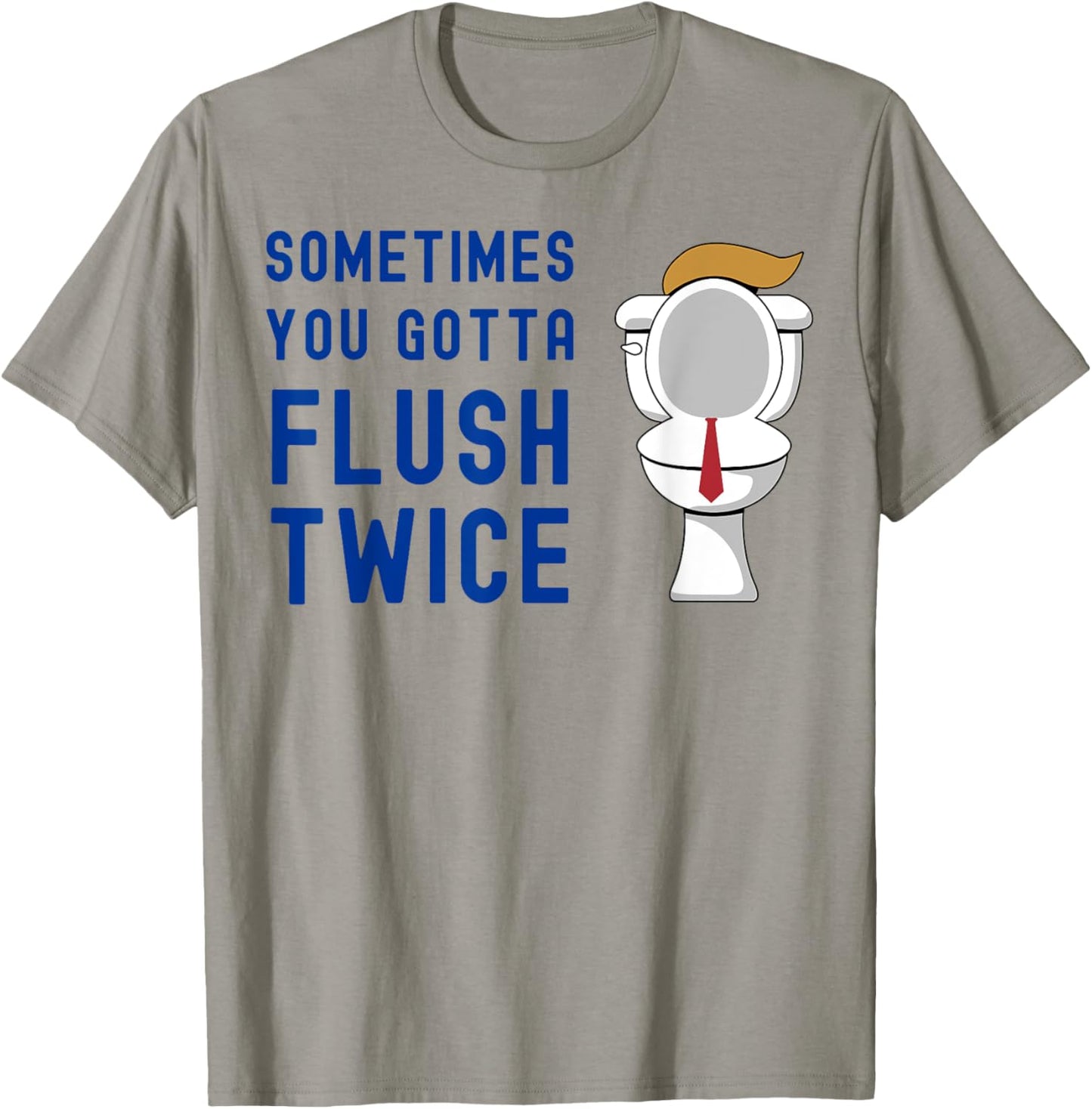 Sometimes You Gotta Flush Twice Funny Toilet Hair Tie Trump T-Shirt - T-Shirt | Sand