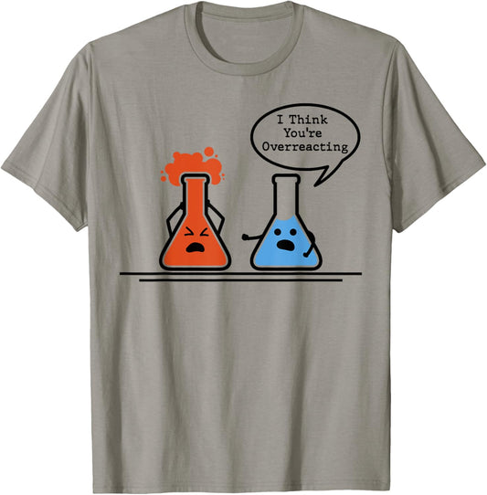 I Think You're Overreacting Science Nerd Chemistry Humor T-Shirt - T-Shirt | Sand
