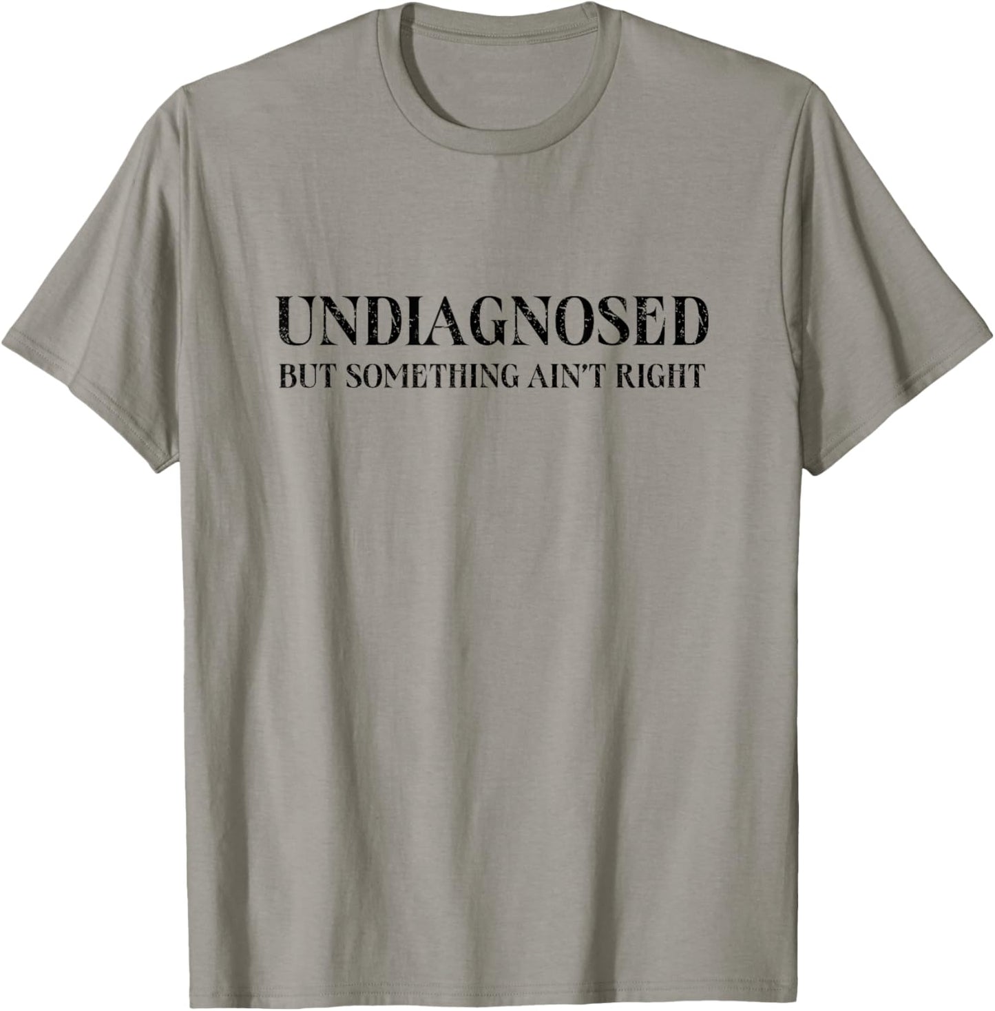 Undiagnosed But Something Ain't Right, Funny Mental Health T-Shirt - T-Shirt | Sand