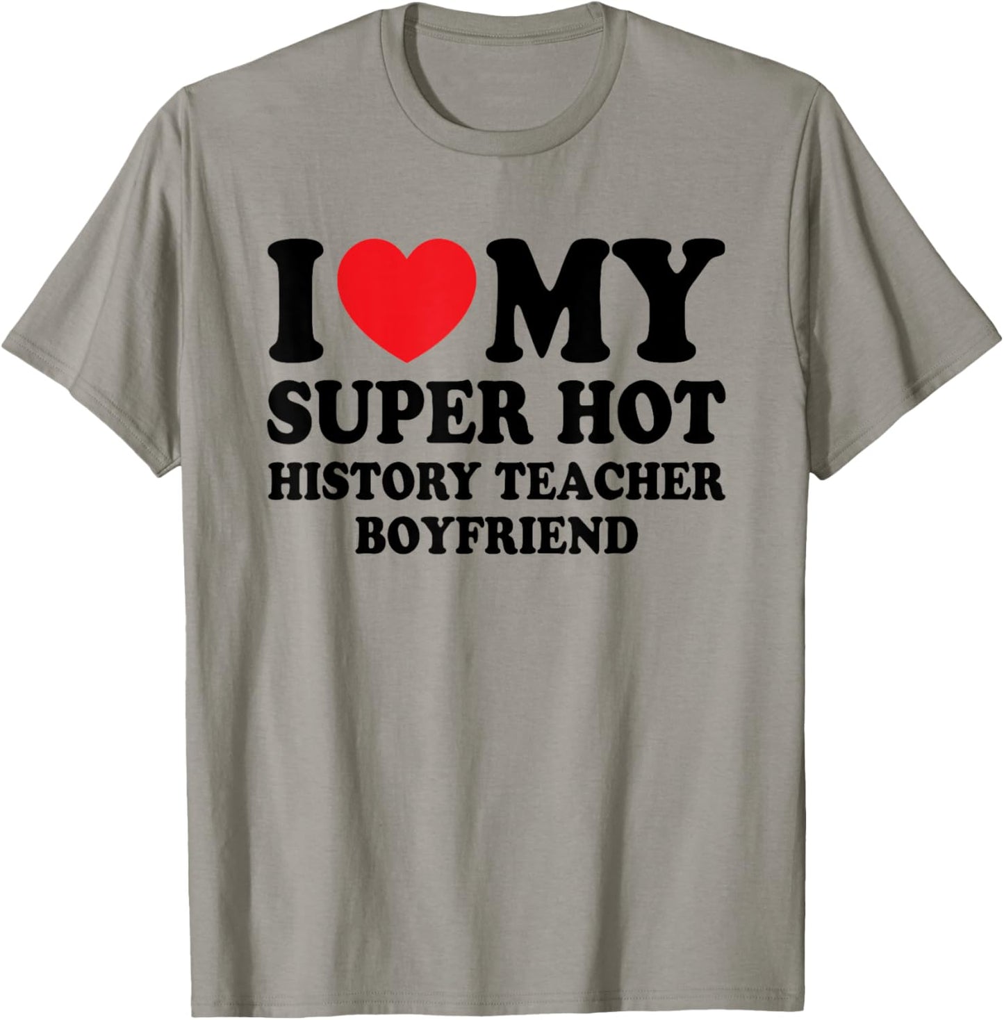 I Love My Super Hot History Teacher Boyfriend Funny T-Shirt - T-Shirt | Sand