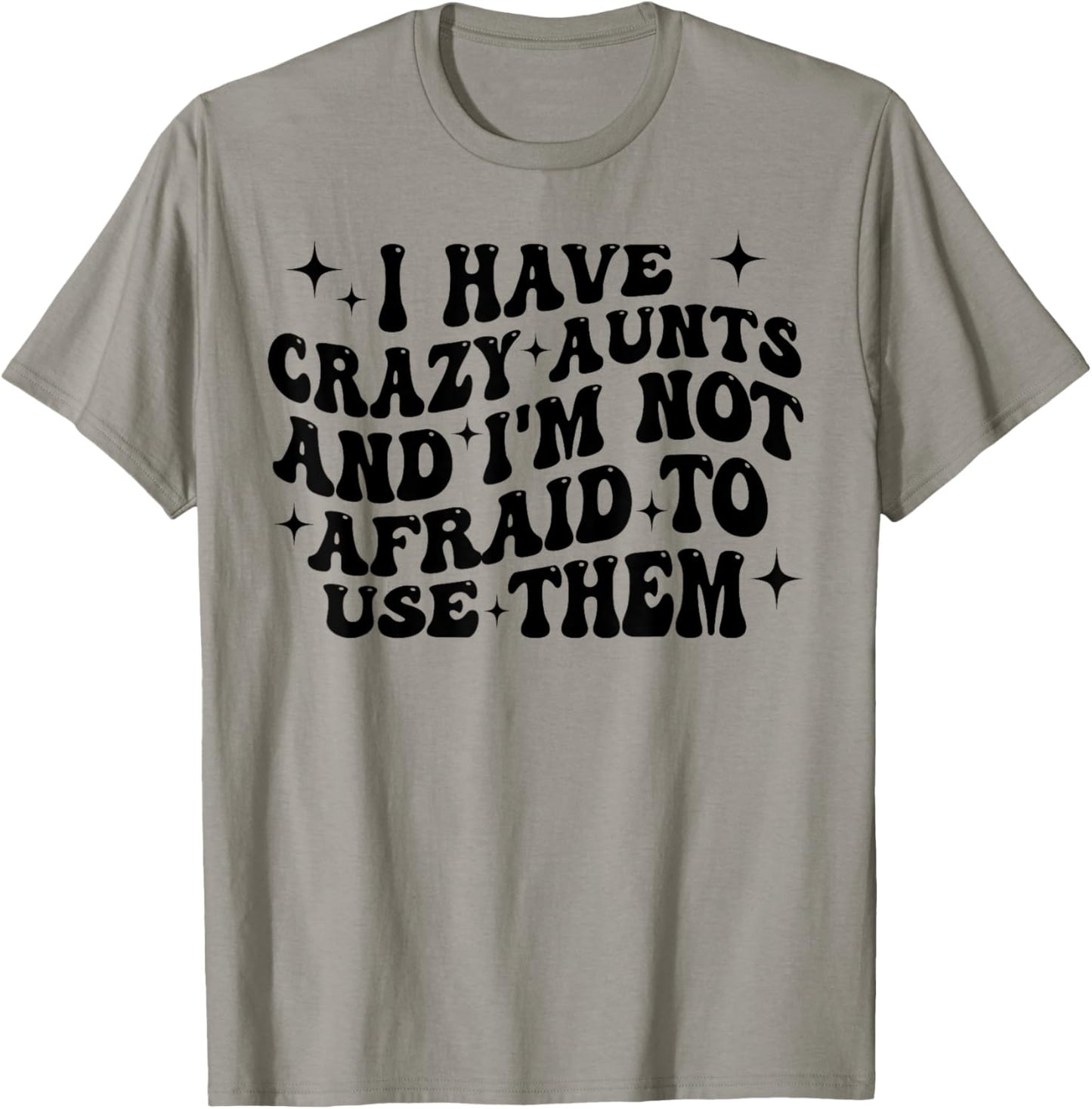 I Have Crazy Aunts and I'm Not Afraid to Use Them Funny Aunt T-Shirt - T-Shirt | Sand