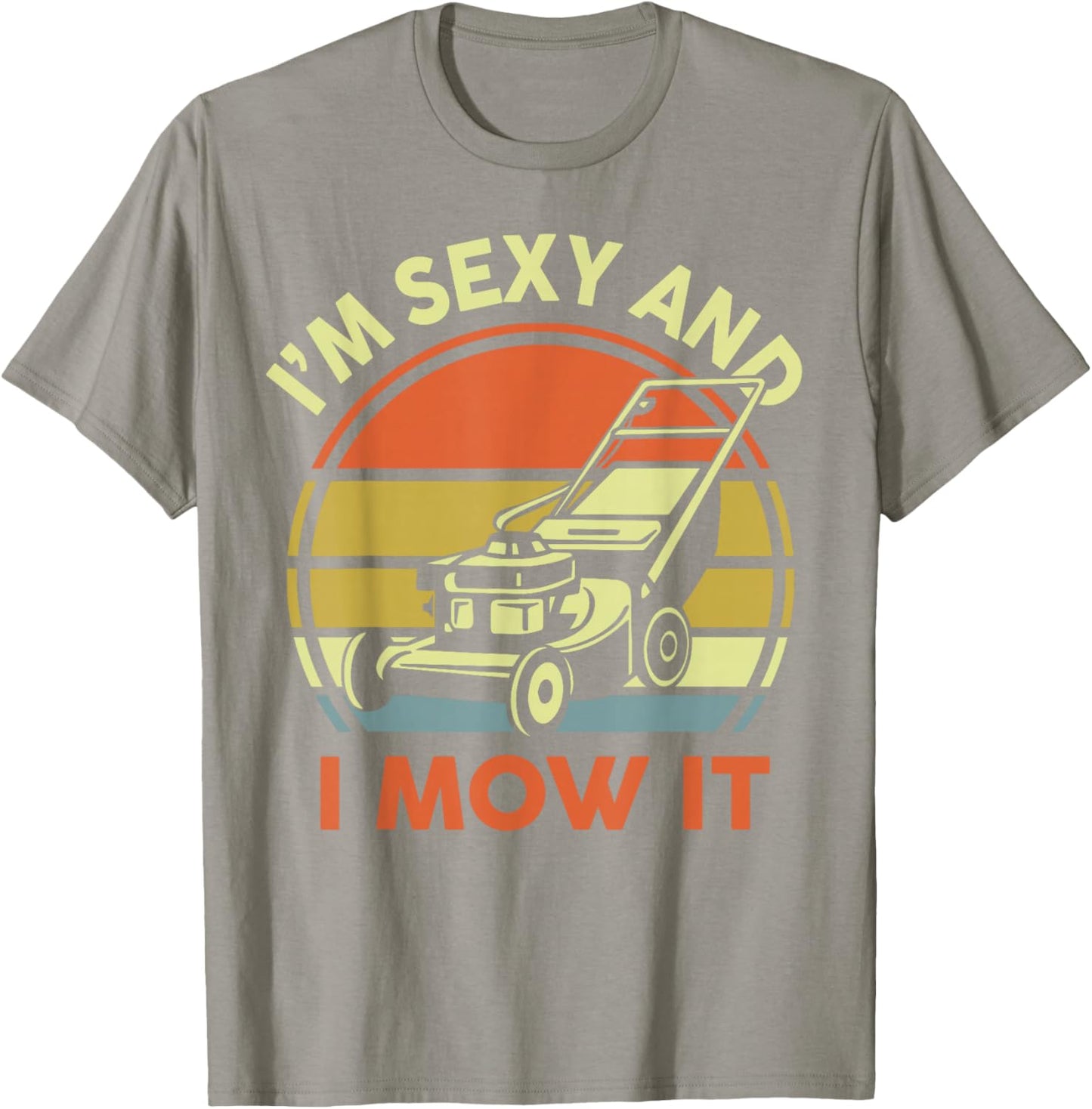 Lawn Mowing Dad Im Sexy And I Mow It Mower Gift Funny Garden T-Shirt - T-Shirt | Sand