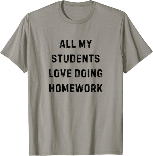 All My Students Love Doing Homework Teacher White Lie Party T-Shirt - T-Shirt | Sand