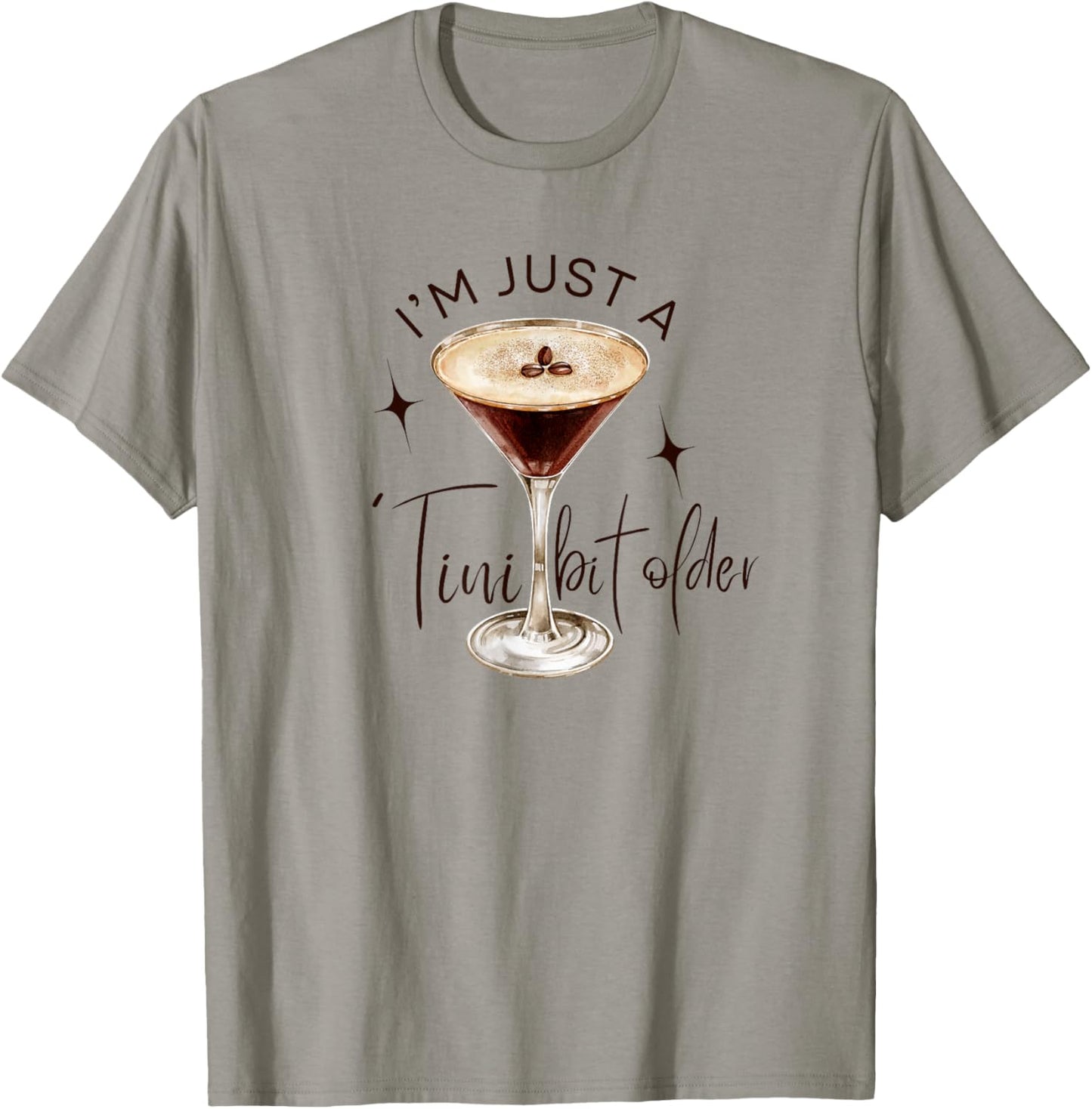 Martini I'm Just A Tini Bit Older Espresso Birthday Drinking T-Shirt - T-Shirt | Sand