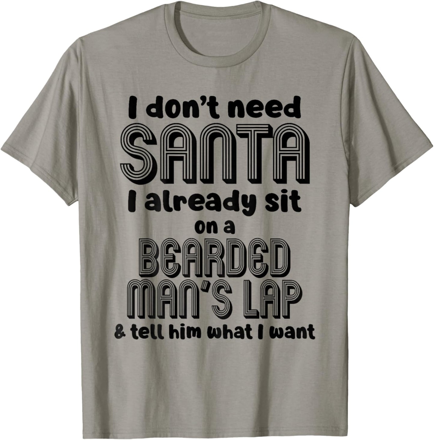 I Don't Need Santa I Already Sit On A Bearded Man's T-Shirt - T-Shirt | Sand