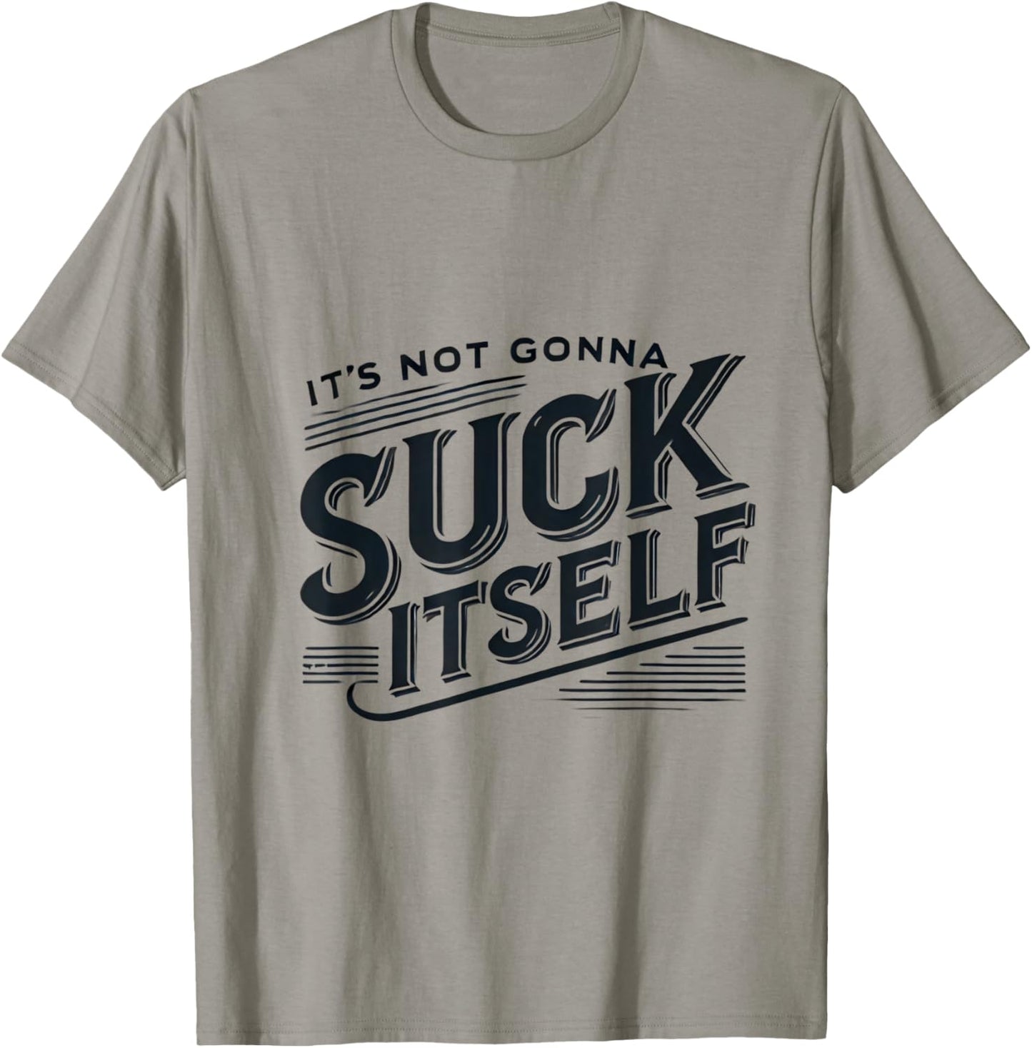 It's Not Gonna Suck Itself Swinger Lifestyle Naughty Humor T-Shirt - T-Shirt | Sand