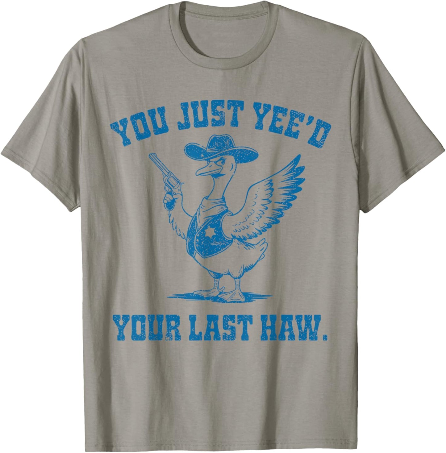 You Just Yee'd Your Last Haw, Funny Cowboy Silly Goose T-Shirt - T-Shirt | Sand