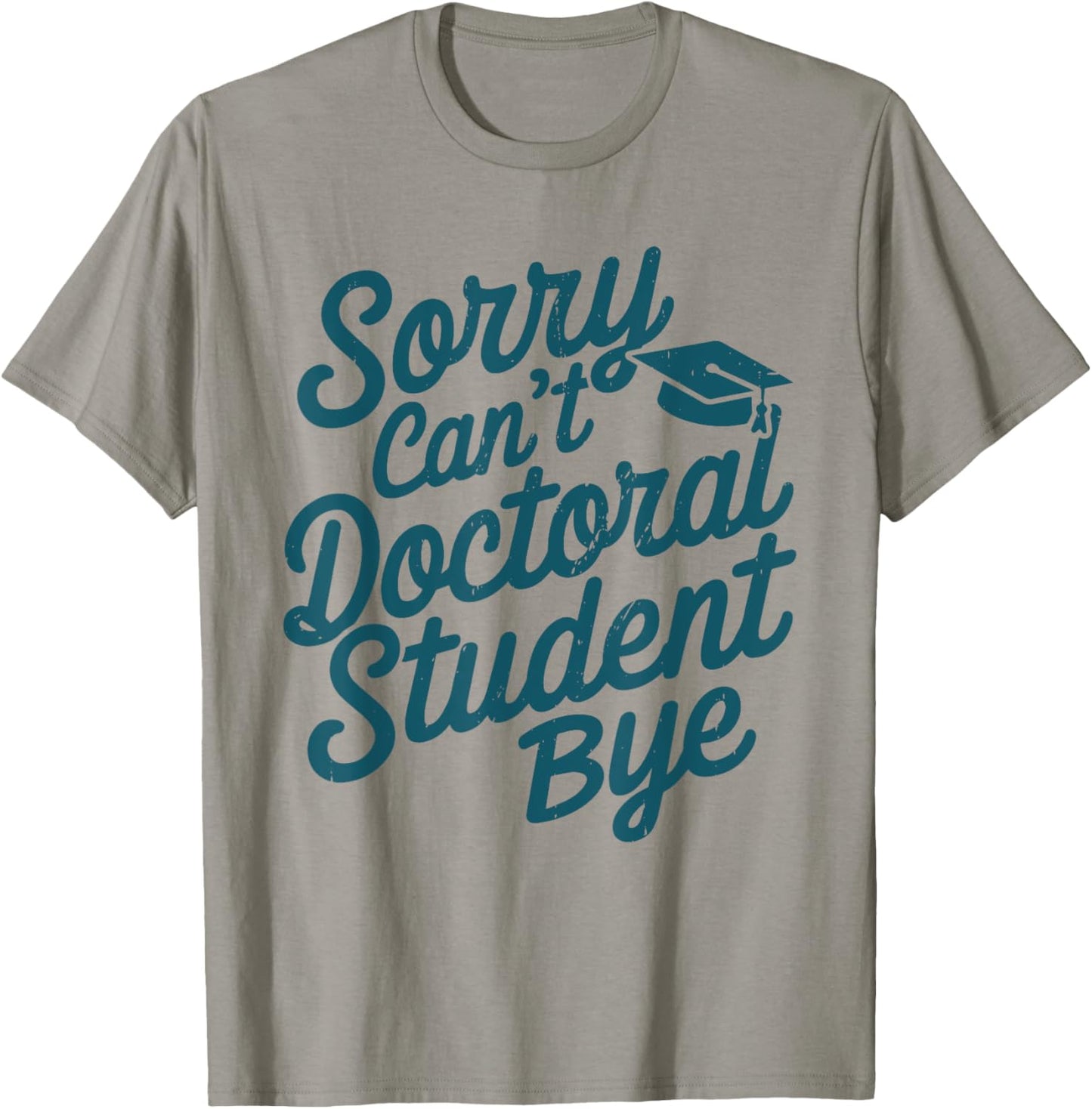 Sorry Can't Doctoral Student Bye PhD Graduation Student Grad T-Shirt - T-Shirt | Sand