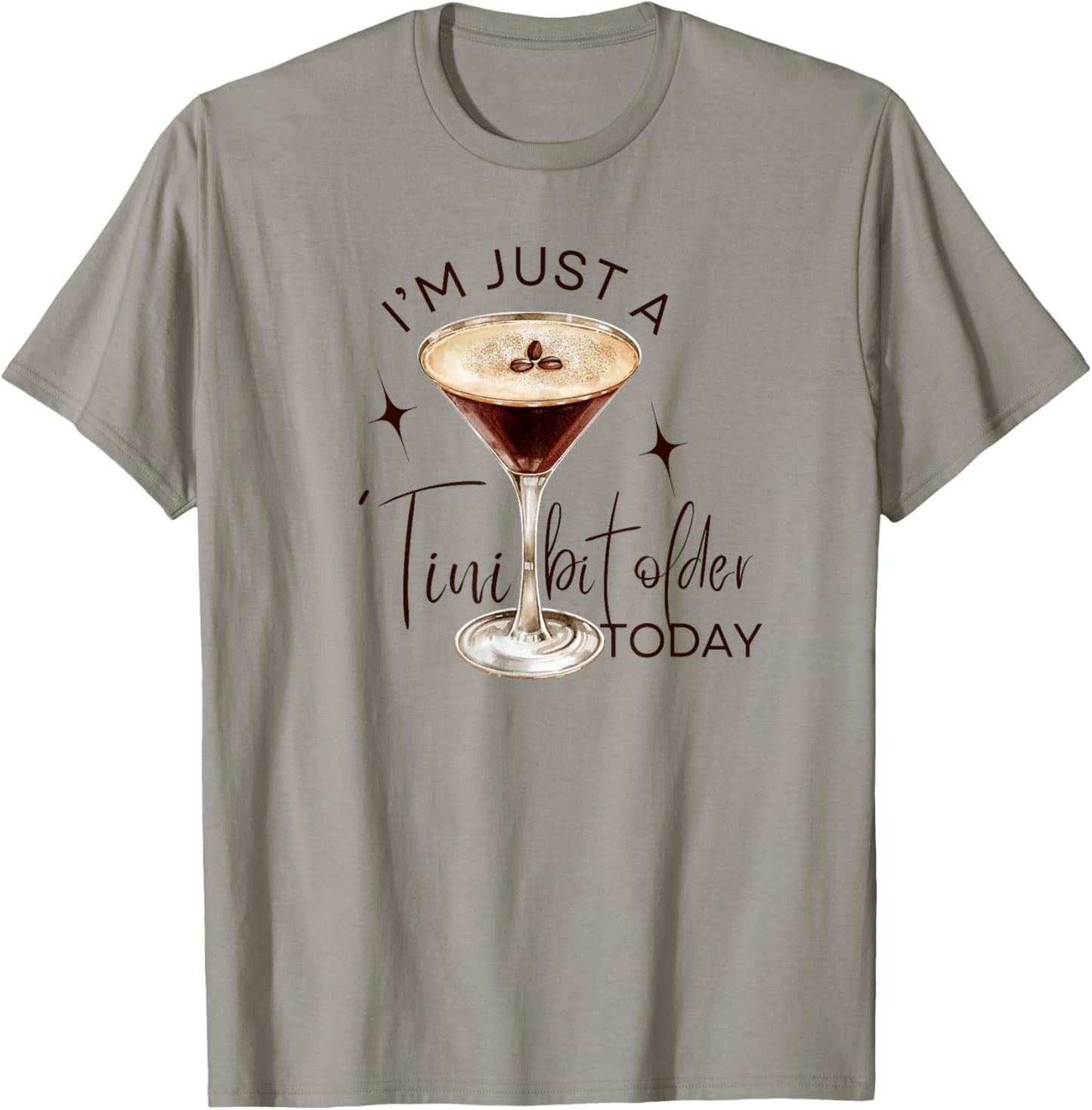 Martini I'm Just A Tini Bit Older Today Espresso Birthday T-Shirt - T-Shirt | Sand