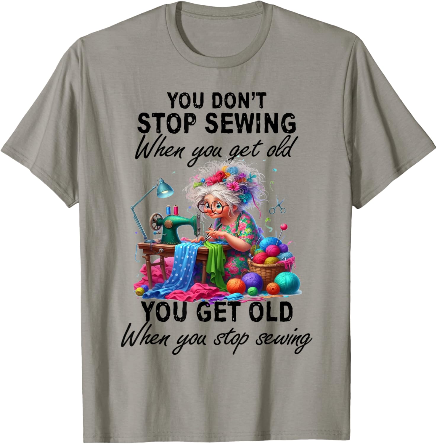 You Don't Stop Sewing When You Get Old You Get Old T-Shirt - T-Shirt | Sand
