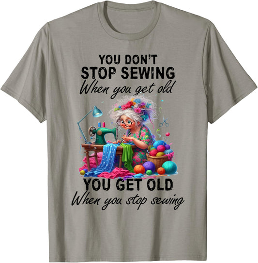 You Don't Stop Sewing When You Get Old You Get Old T-Shirt - T-Shirt | Sand