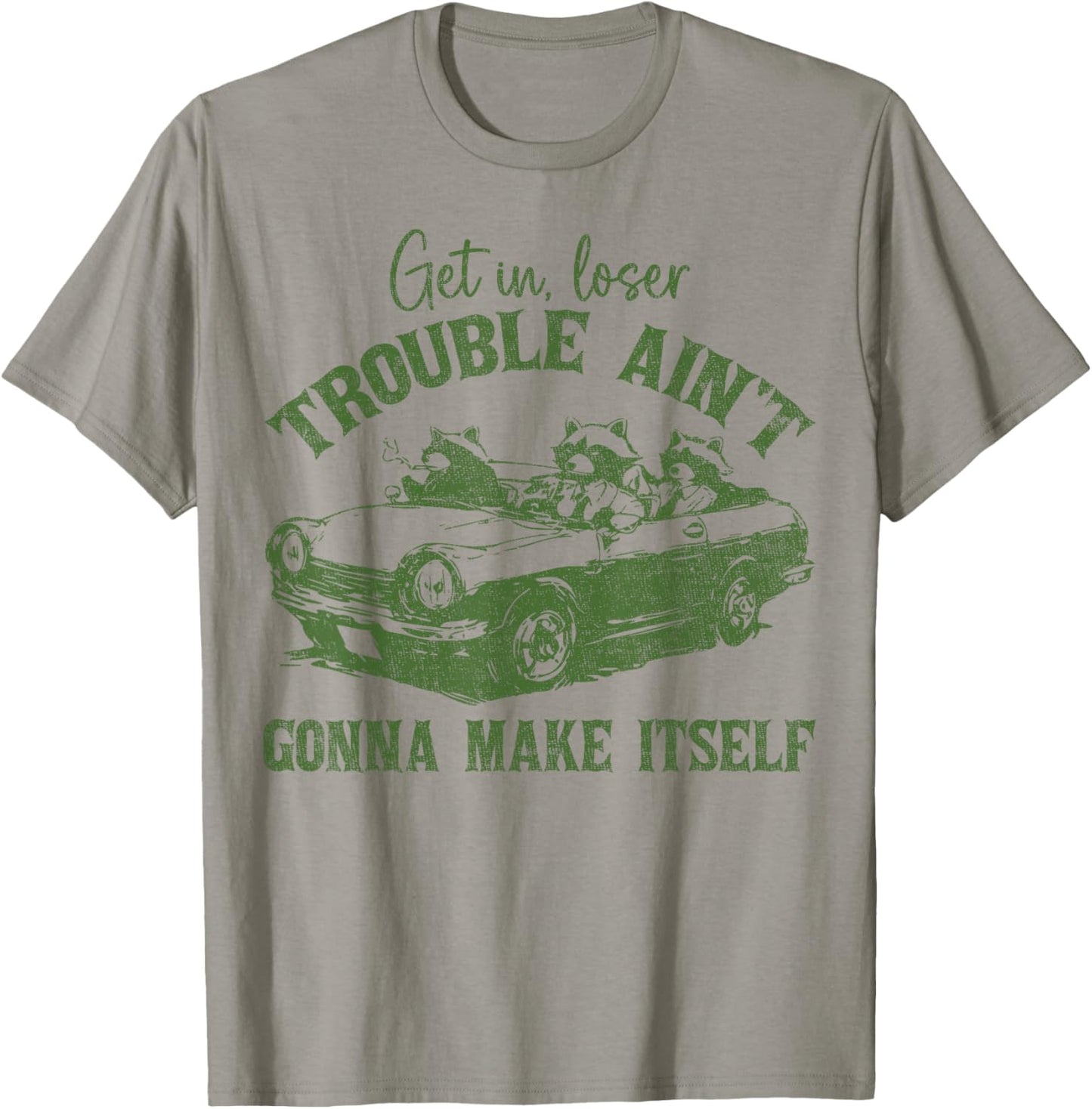Get In Loser Trouble Ain't Gonna Make Itself Funny Saying T-Shirt - T-Shirt | Sand
