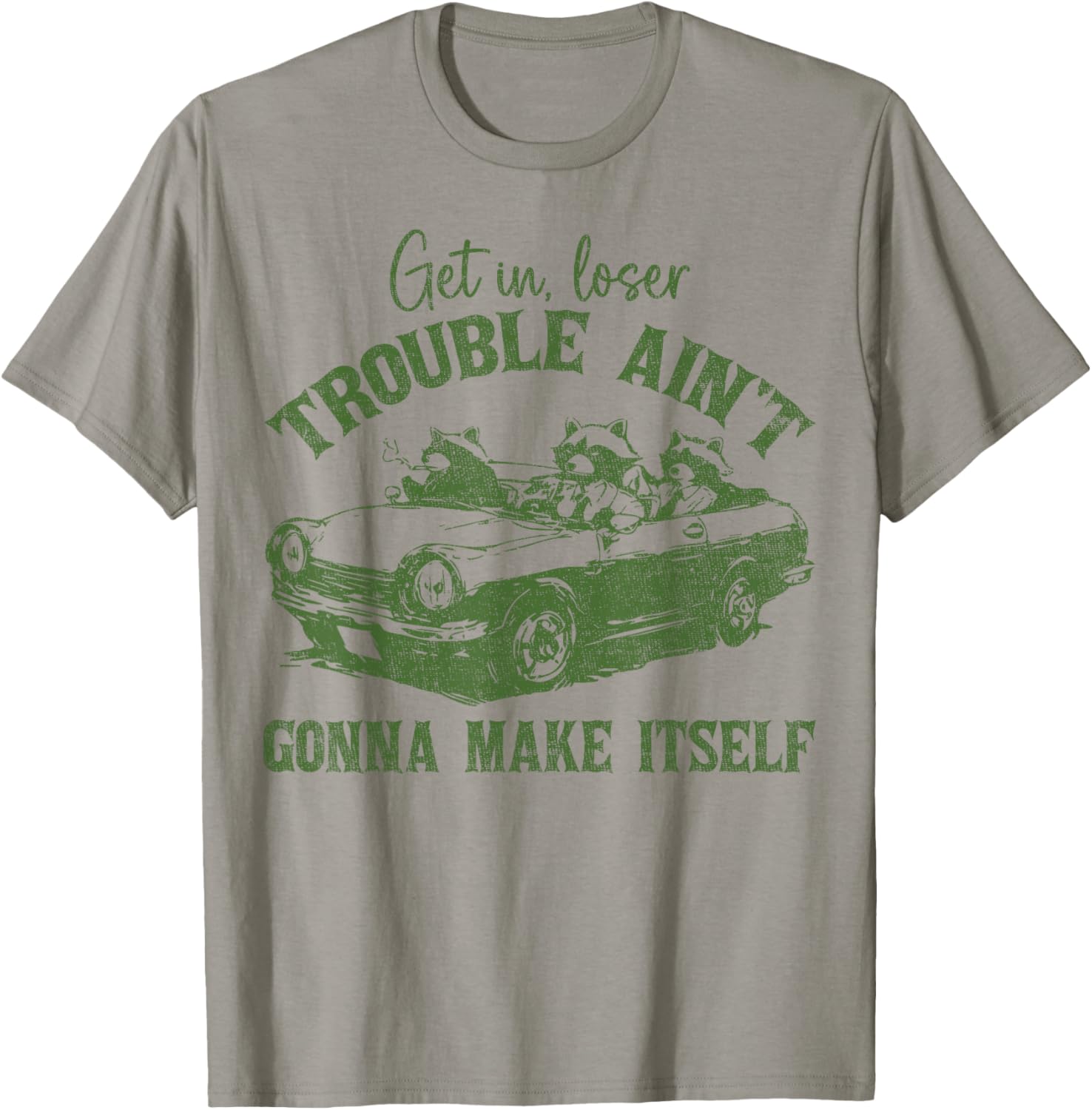Get In Loser Trouble Ain't Gonna Make Itself Funny Saying T-Shirt - T-Shirt | Sand