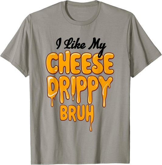 I Like My Cheese Drippy Bruh Funny Meme T-Shirt - T-Shirt | Sand