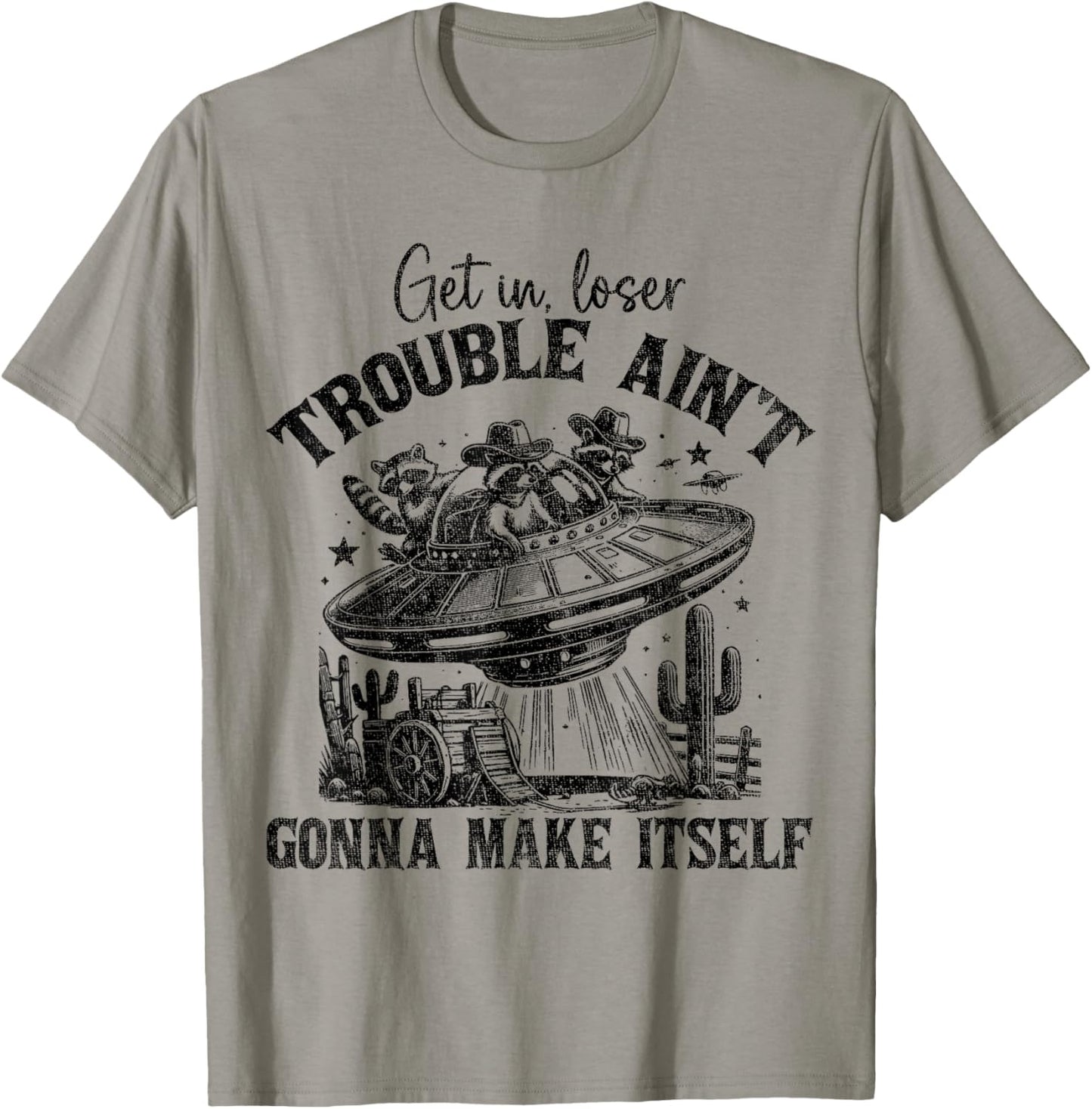 Get In Loser Trouble Ain't Gonna Make Itself Funny Saying T-Shirt - T-Shirt | Sand