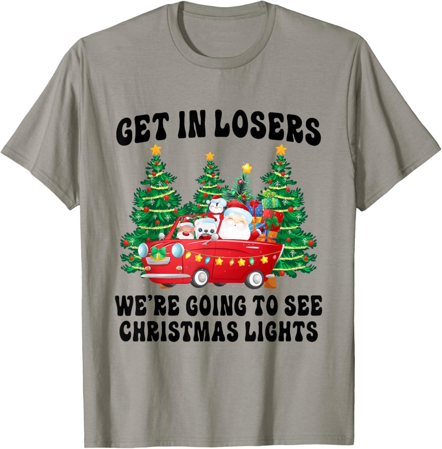 Get In Losers We're Going To See Christmas Lights Funny Xmas T-Shirt - T-Shirt | Sand