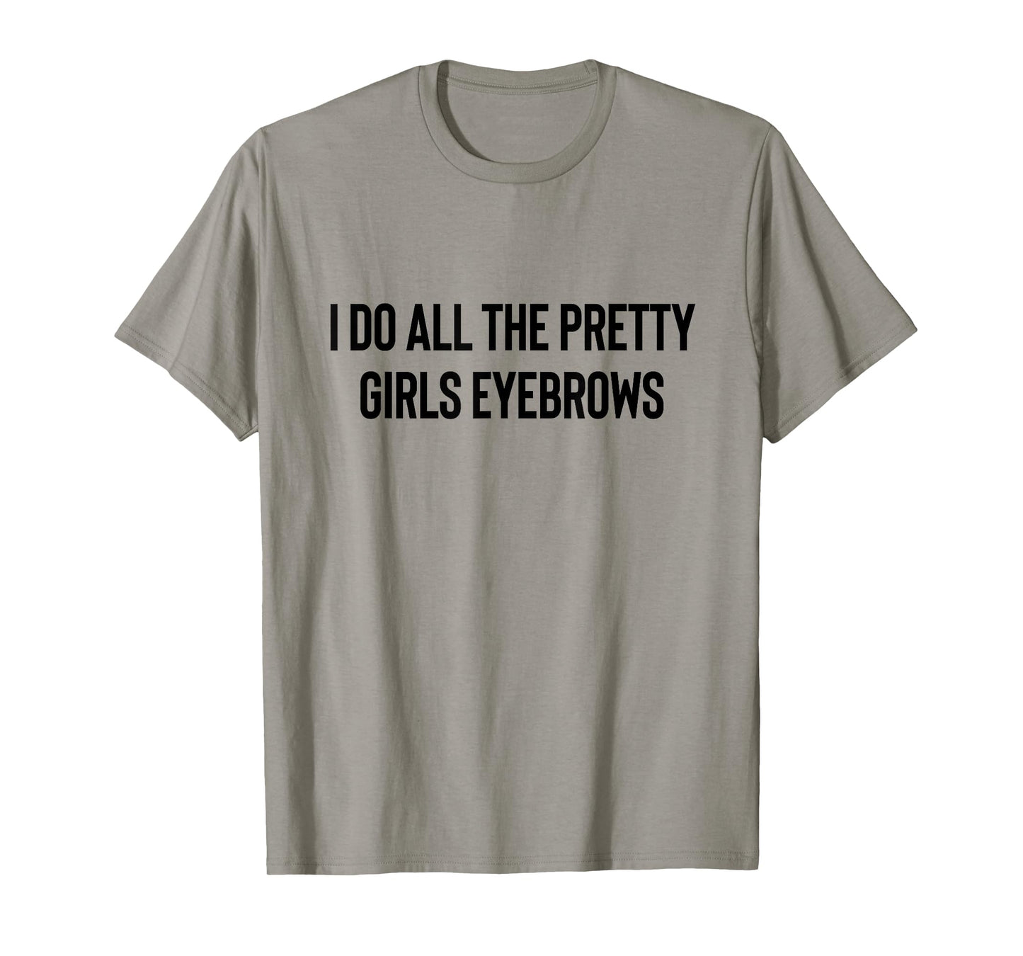 I Do All The Pretty Girls Eyebrows PMUA Brow Artist T-Shirt